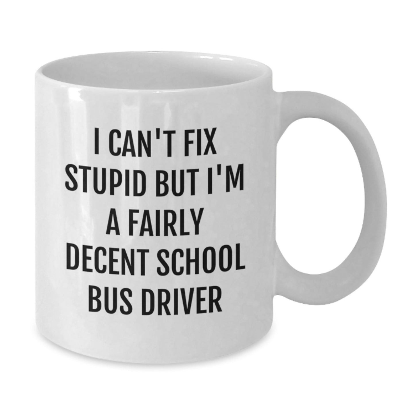 Funny School Bus Driver Gifts, I Can't Fix Stupid But I'm A Fairly Decent School Bus Driver, White Coffee Mug for Graduation, Gifts from Friends, for School Bus Driver - Additional