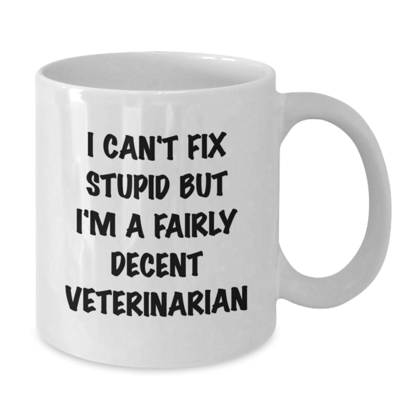 Veterinarian Humor Gifts from Friends, Coworkers, or Family - I Can't Fix Stupid But I'm A Fairly Decent Veterinarian White Coffee Mug for Graduation - Additional