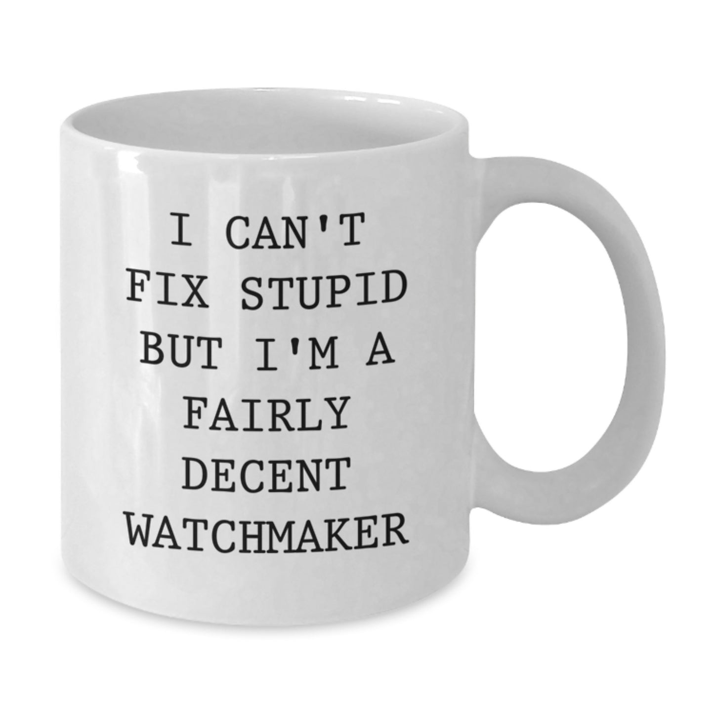 Watchmaker Gifts from Friends, White Coffee Mug for Men, I Can't Fix Stupid But I'm A Fairly Decent Watchmaker, Funny Graduation Unique Gifts - Additional