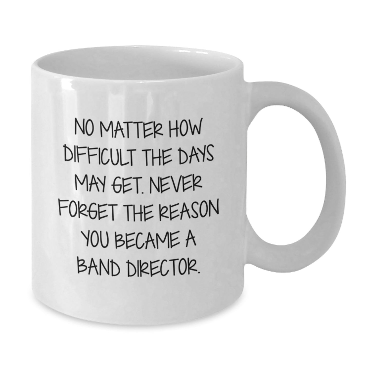 Funny Band Director Gifts from Friends - White Coffee Mug for Graduation - 'No Matter How Difficult The Days May Get.' - Additional