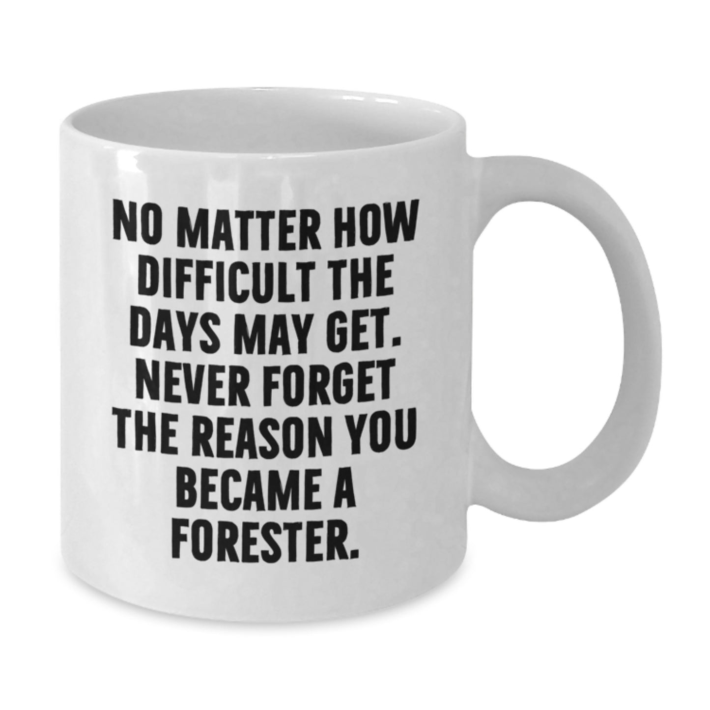 Forester Gifts from Friends, White Coffee Mugs for Men, Inspirational Quote 'No Matter How Difficult The Days May Get. Never Forget The Reason You Became A Forester.' for Graduation, Gifts for Him - Additional
