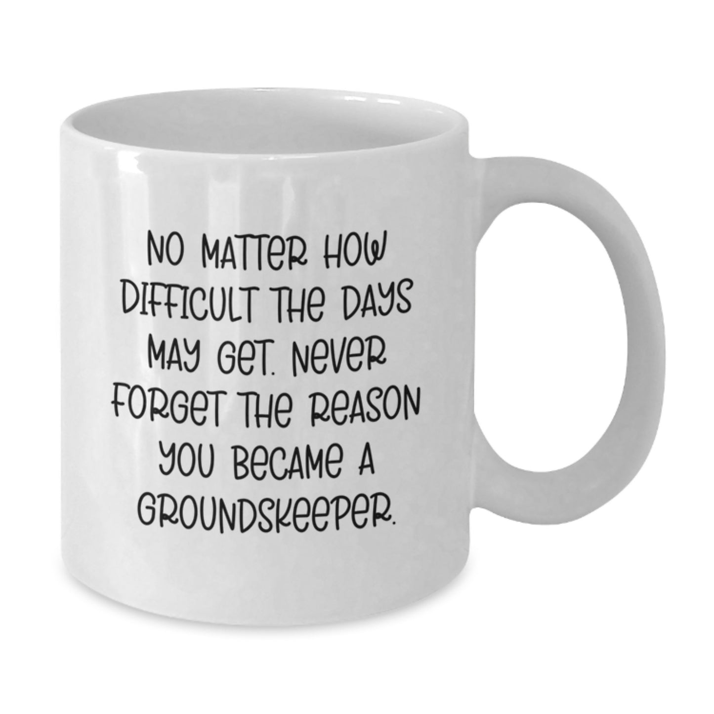 Funny groundskeeper Gifts for Men from Friends, 'No Matter How Difficult The Days May Get. Never Forget The Reason You Became A groundskeeper.' White Coffee Mug, Graduation Unique Gifts - Additional
