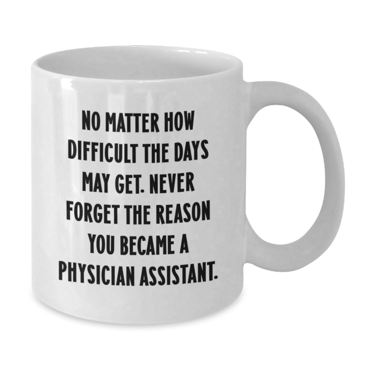 Inspirational Physician Assistant Gifts from Friends - 'Never Forget The Reason You Became A Physician Assistant.' White Coffee Mug for Graduation - Additional