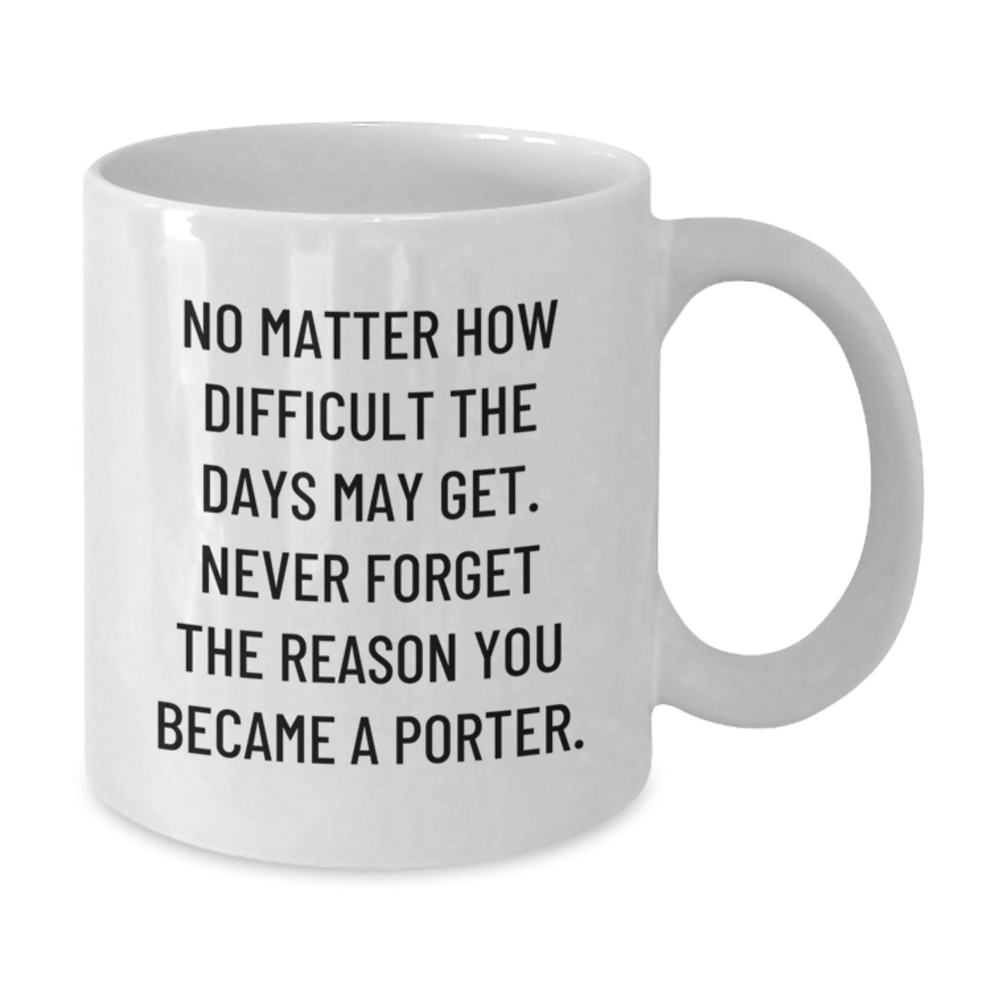 Inspirational Gifts for Porters - Funny Quote White Coffee Mug, 11oz or 15oz, Gifts from Friends for Graduation - Additional