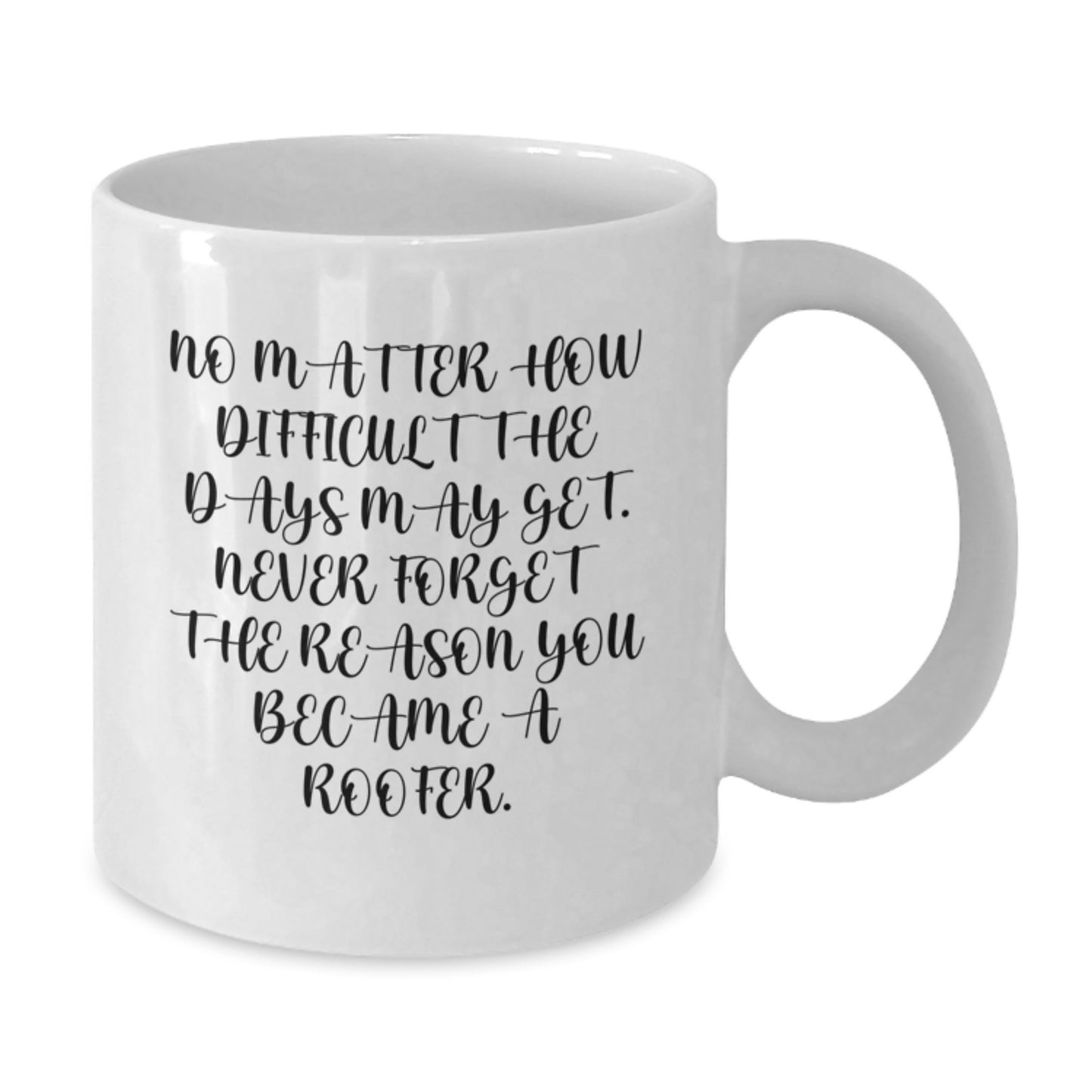 Funny Roofer White Coffee Mug, Gifts from Men to Roofer Friends, 'No Matter How Difficult The Days May Get. Never Forget The Reason You Became A Roofer.' for Graduation Unique Gifts - Additional