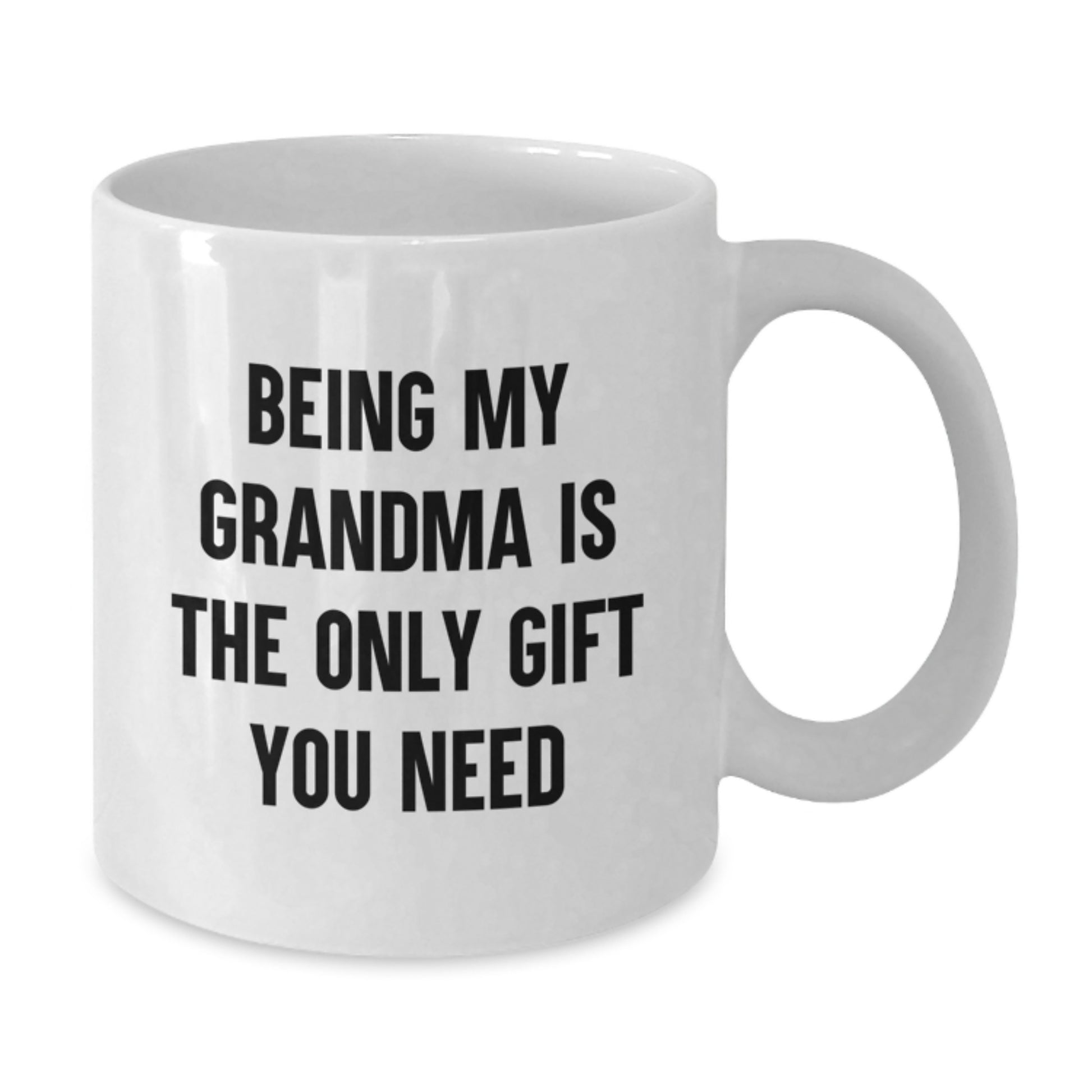 Funny Grandma Gifts, 'Being My Grandma Is The Only Gift You Need', White Coffee Mug, 11oz or 15oz Capacity, Gifts from Family, for Grandma - Additional
