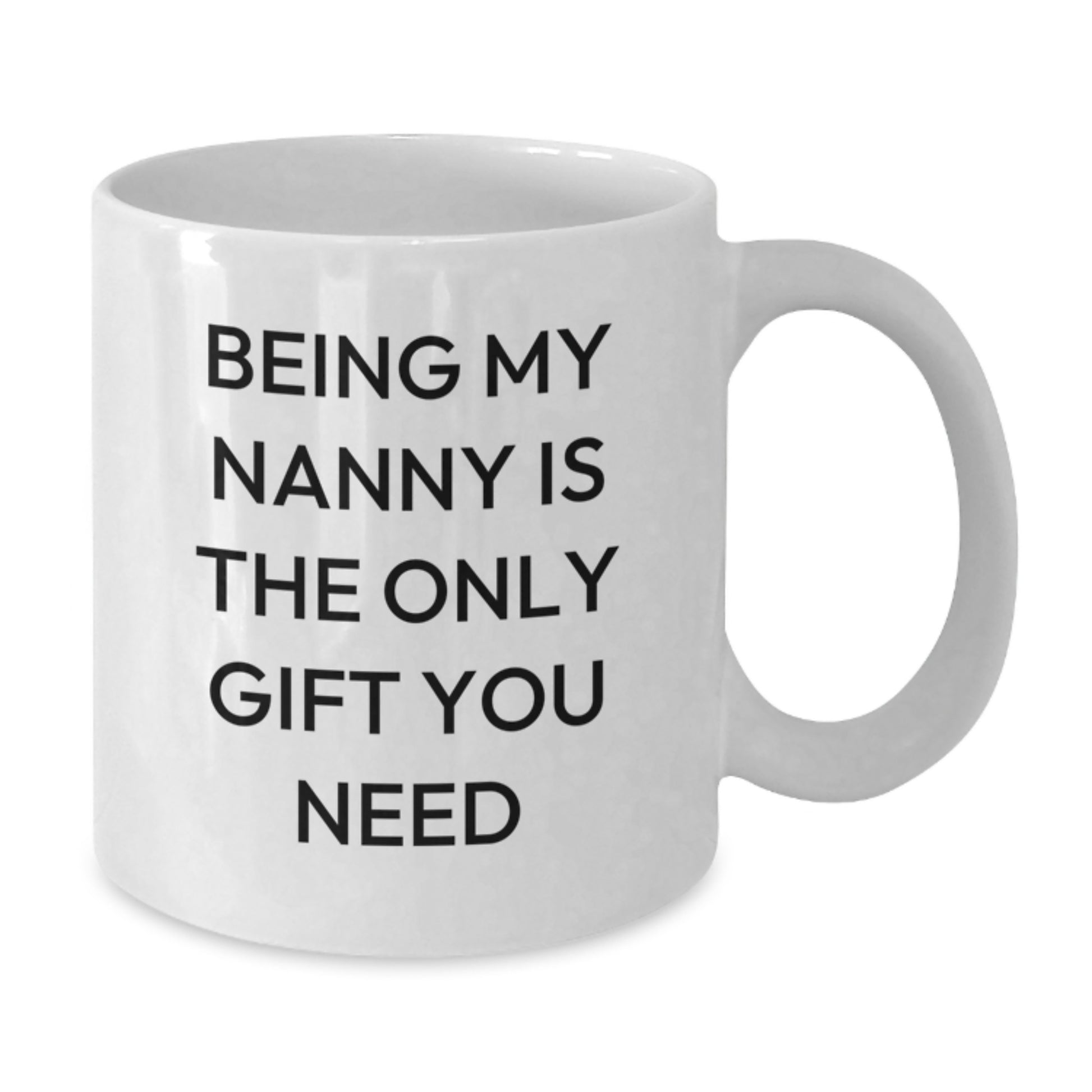 Funny Nanny Gifts from Family to Nanny, Unique White Coffee Mug for Graduation, 'Being My Nanny Is The Only Gift You Need' - Gifts for Nanny - Additional