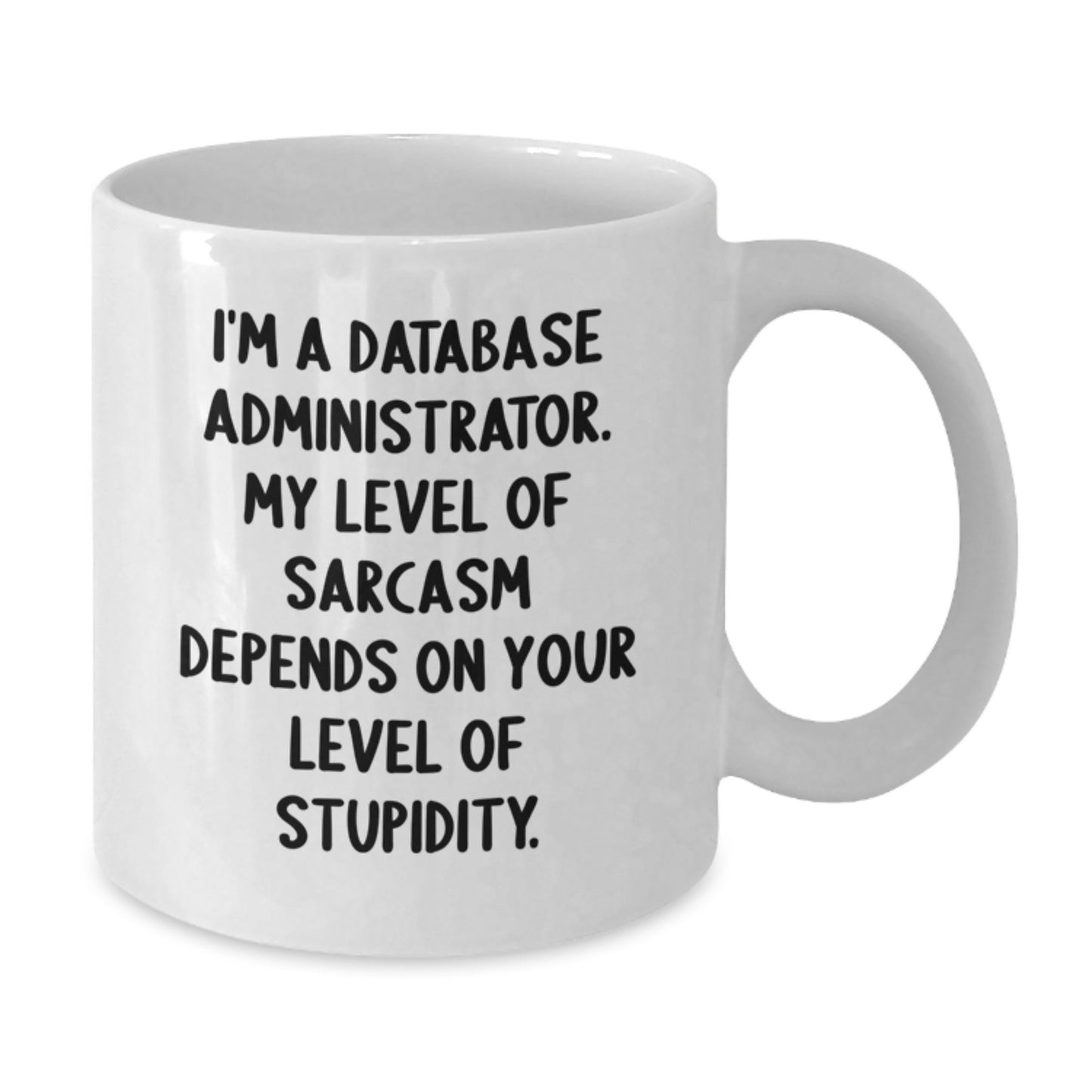 Sarcastic DBA Gift, 'I'm A Database Administrator...' Funny White Coffee Mug, Gifts from Friends, Graduation Unique Gifts for Database Administrator, Men, Women, or Coworkers - Additional