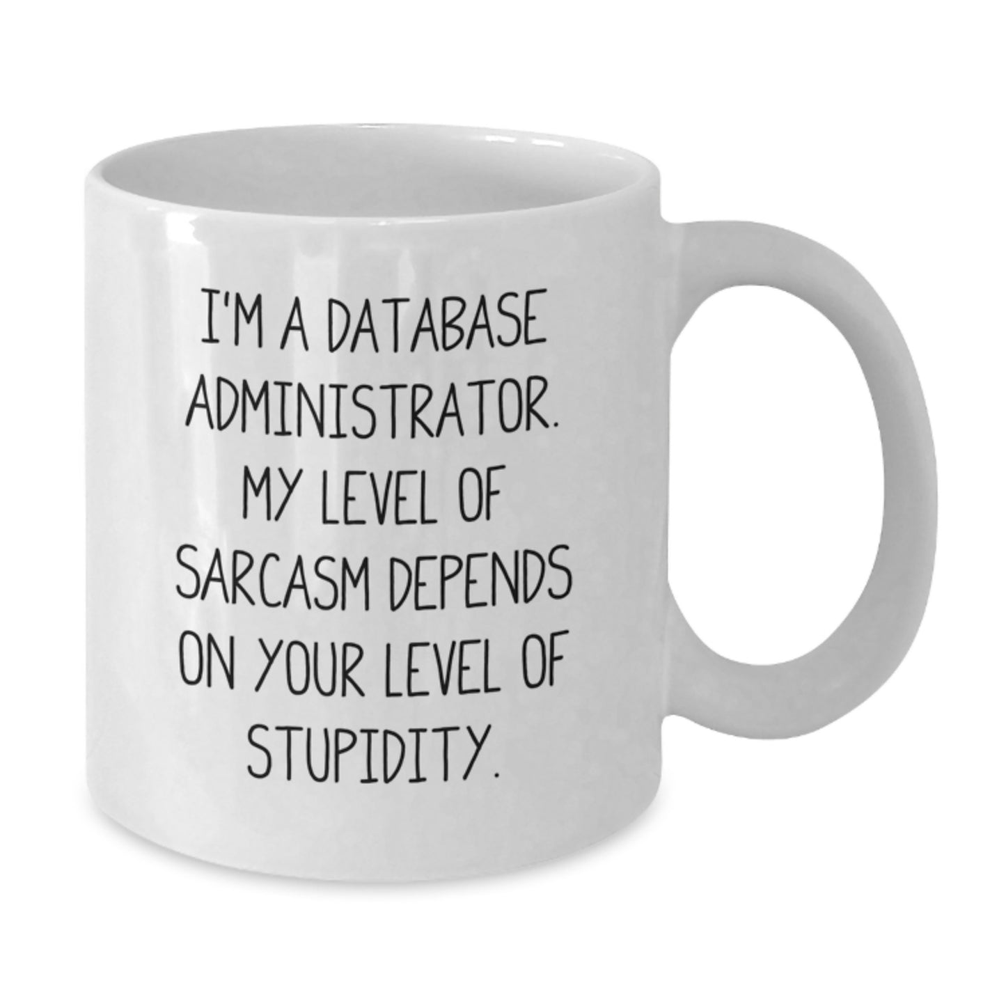 Funny Database Administrator White Coffee Mug, Gifts from Men to Friends for Graduation, White Coffee Mug with Sarcastic Quote, 11oz or 15oz Capacity, Microwave and Dishwasher Safe - Additional