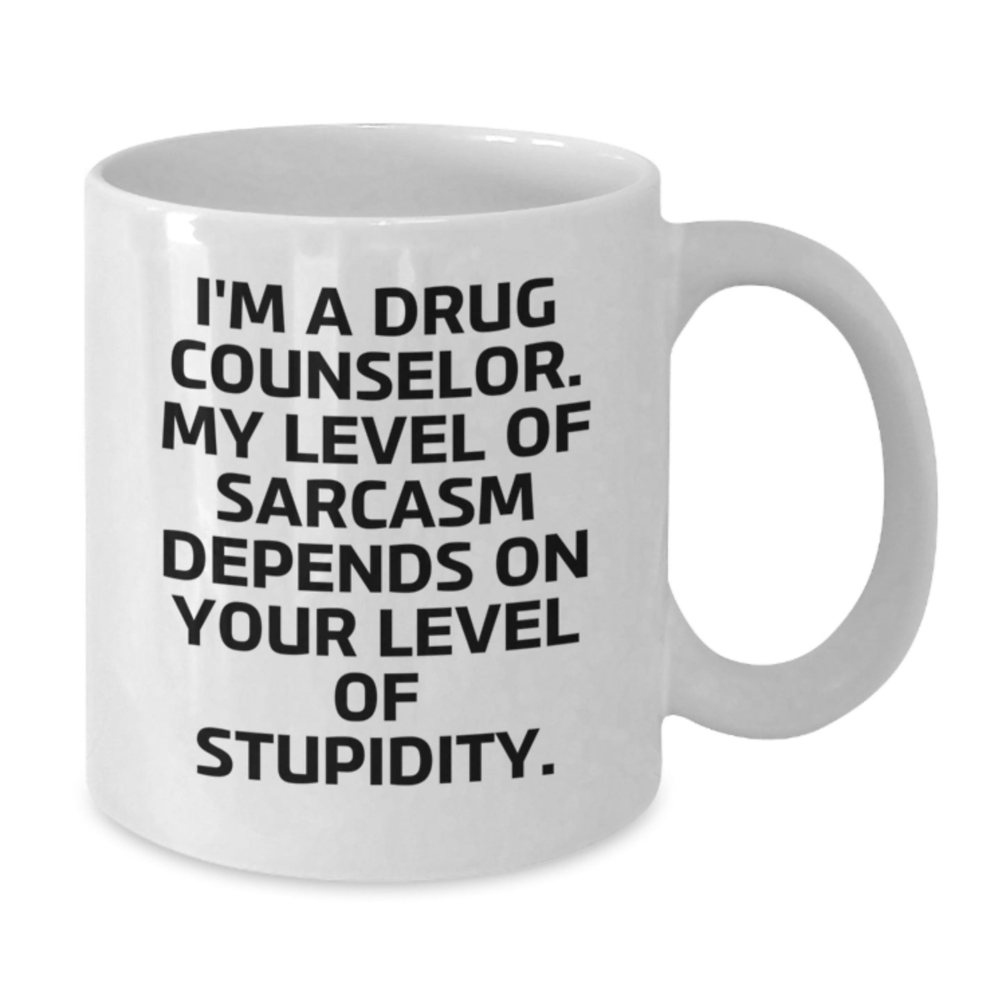 Funny Drug Counselor Gifts for Graduation - White Coffee Mug, I'm A Drug Counselor. My Level Of Sarcasm Depends On Your Level Of Stupidity. - Gifts from Friends to Drug Counselor - Additional