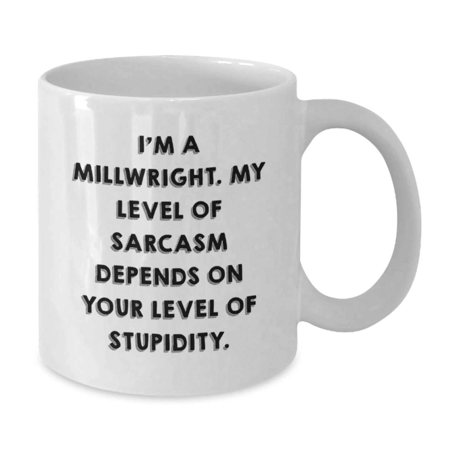Funny Millwright Gifts for Men - I'm A Millwright. My Level Of Sarcasm Depends On Your Level Of Stupidity. - White Coffee Mug Gifts from Family for Birthday - Additional