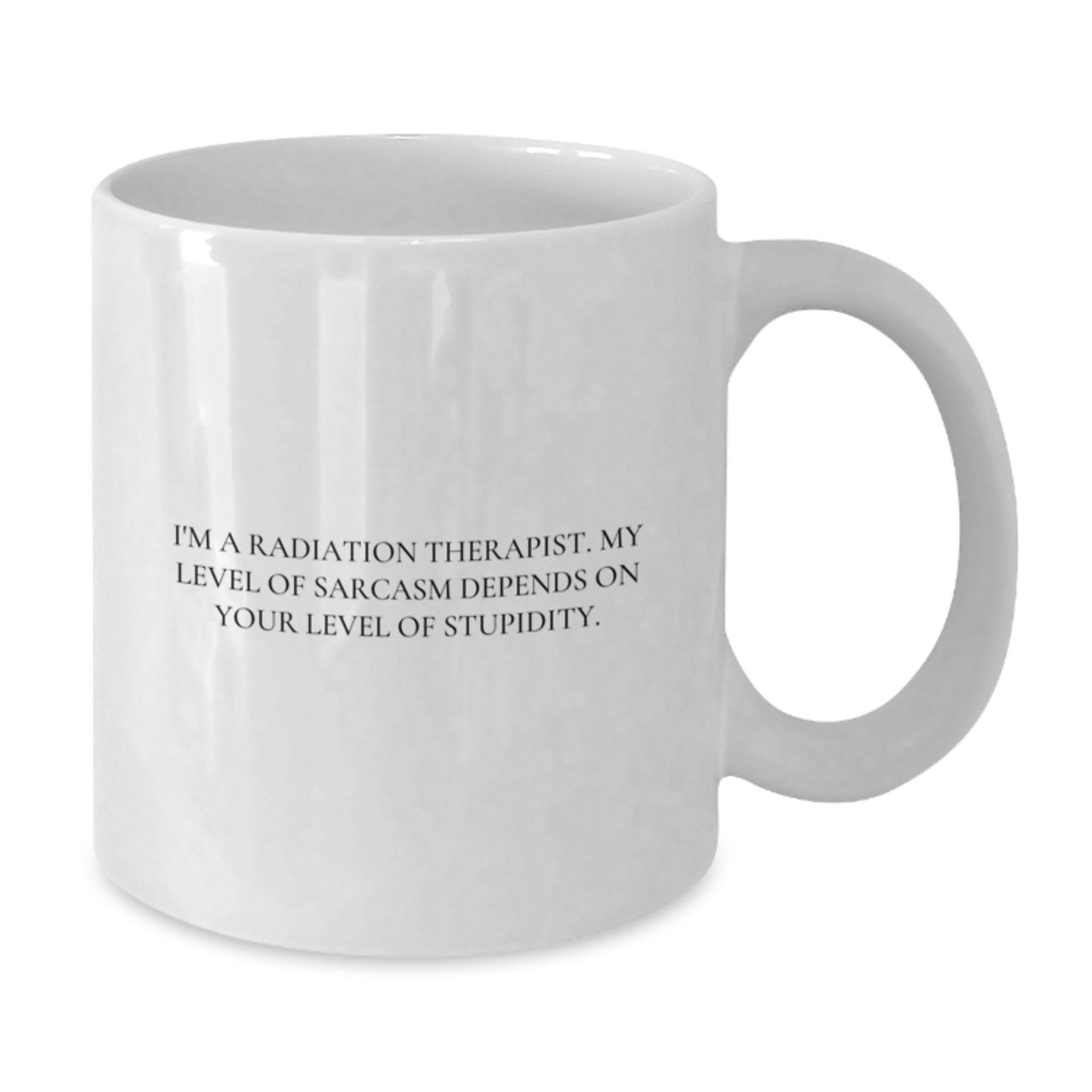 Radiation Therapist Gifts, Funny White Coffee Mugs, Birthday Unique Gifts from Friends for Radiation Therapist, 'I'm A Radiation Therapist. My Level Of Sarcasm Depends On Your Level Of Stupidity.' - Additional