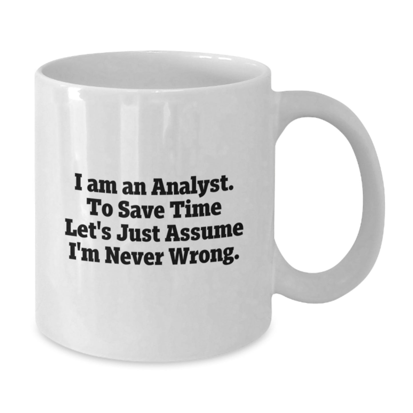 Funny Analyst Gifts, White Coffee Mug, 'I Am An Analyst. To Save Time Let's Just Assume I'm Never Wrong.' for Birthday, Gifts from Friends, Coworkers, and Family - Additional
