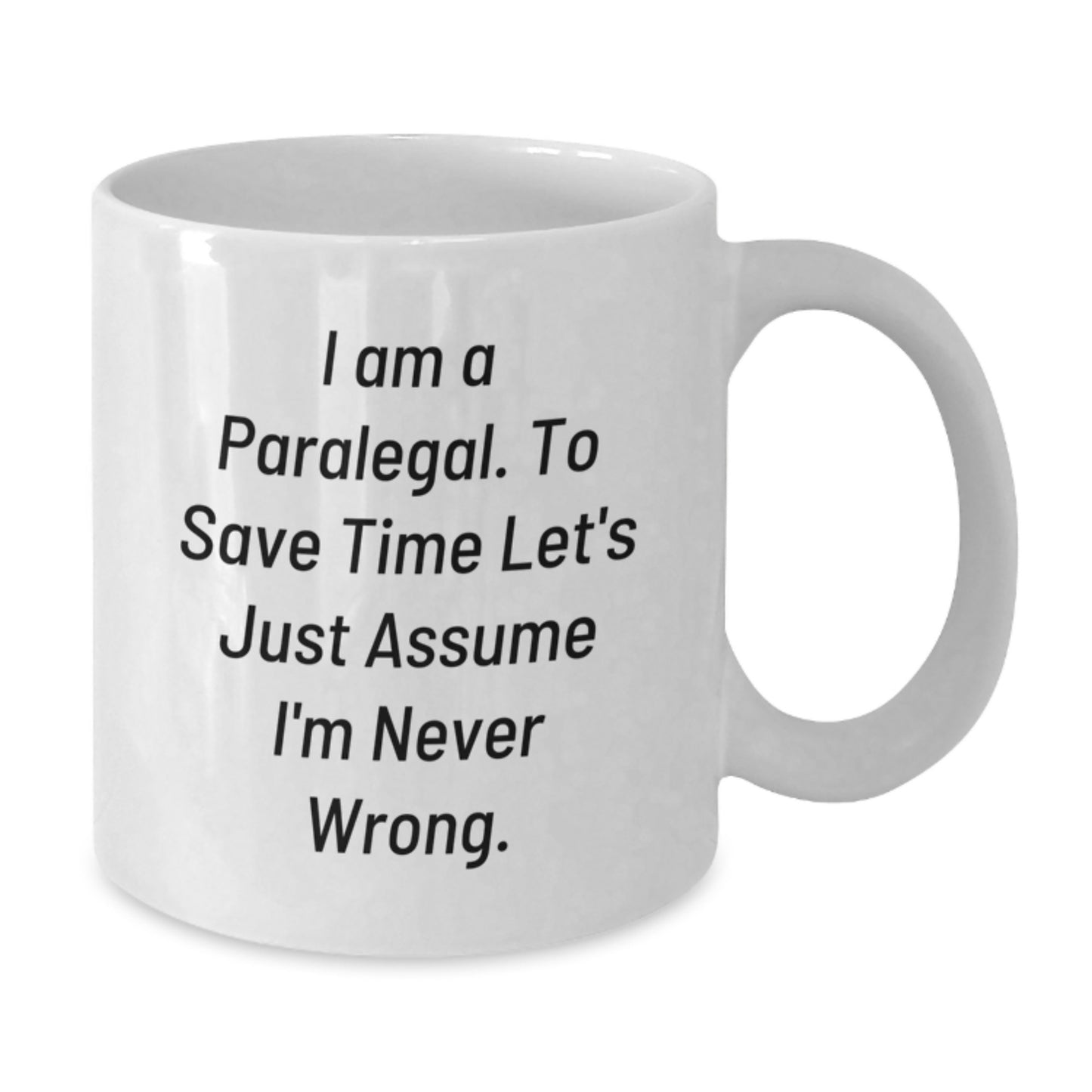 Funny Paralegal Humor White Coffee Mug, 'I Am A Paralegal. To Save Time Let's Just Assume I'm Never Wrong.' Gifts from Friends, Coworkers, or Family for Paralegal Birthday - Additional
