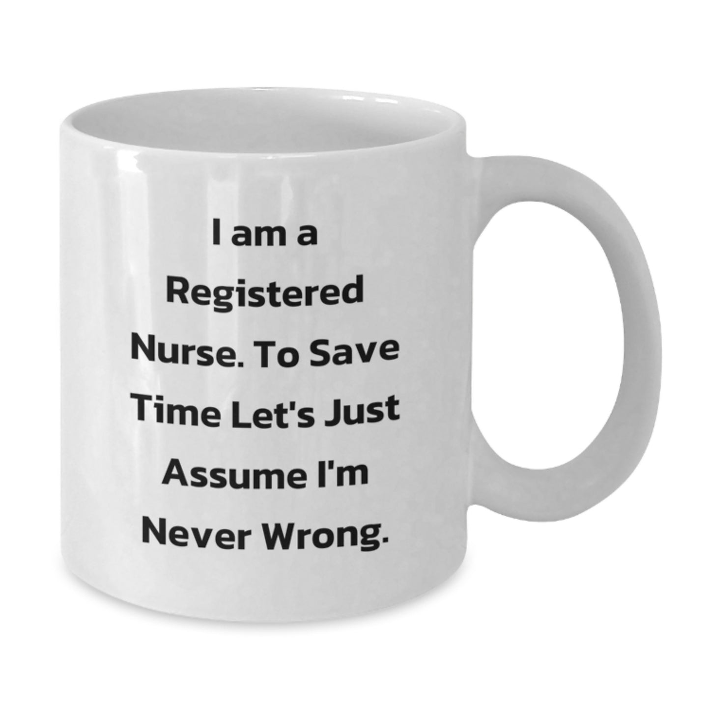 Funny Registered Nurse Gifts from Friends - White Coffee Mug for Birthday with 'I Am A Registered Nurse. To Save Time Let's Just Assume I'm Never Wrong.' Quote - Additional