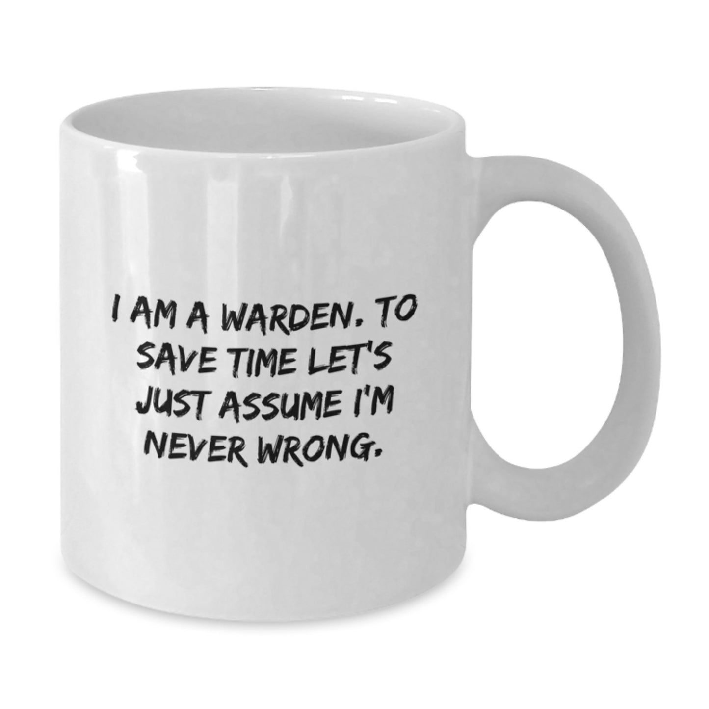 Warden Humor Funny Gifts White Coffee Mug, Unique Birthday Presents for Men, I Am A Warden. To Save Time Let's Just Assume I'm Never Wrong., Gifts from Friends, Gifts for Warden - Additional