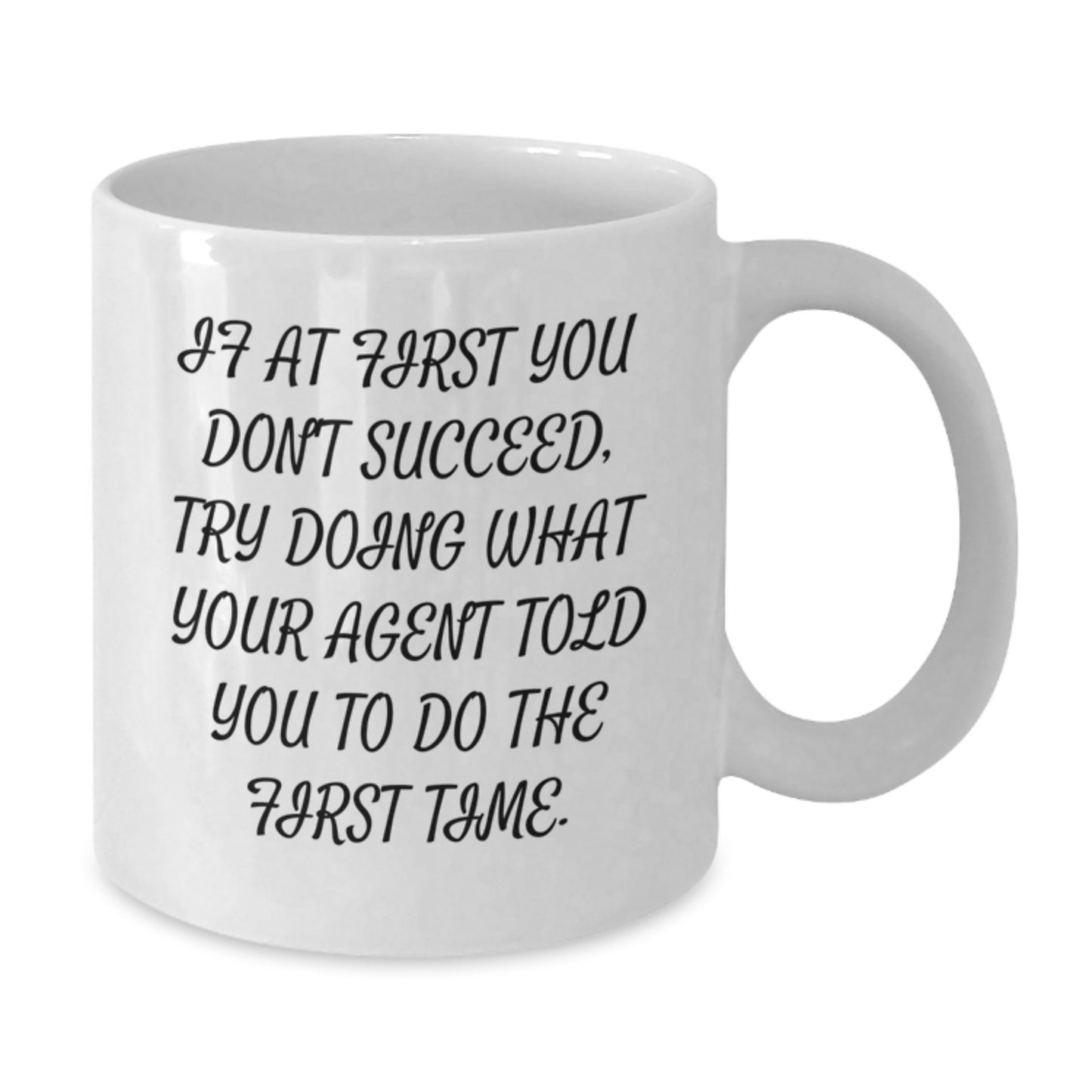 Agent Gifts Funny Quote White Coffee Mugs from Friends for Birthday - If At First You Don't Succeed, Try Doing What Your Agent Told You To Do The First Time. - Additional