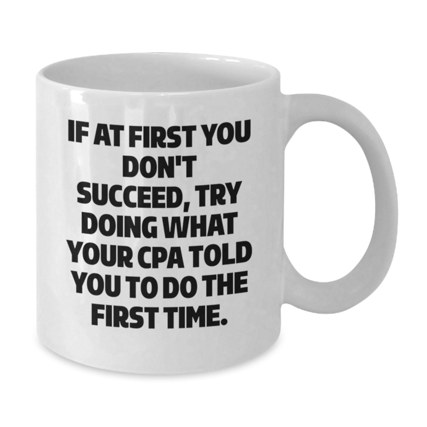 Funny CPA Gifts from Friends for Graduation - White Coffee Mug, If At First You Don't Succeed, Try Doing What Your Cpa Told You To Do The First Time. - Additional