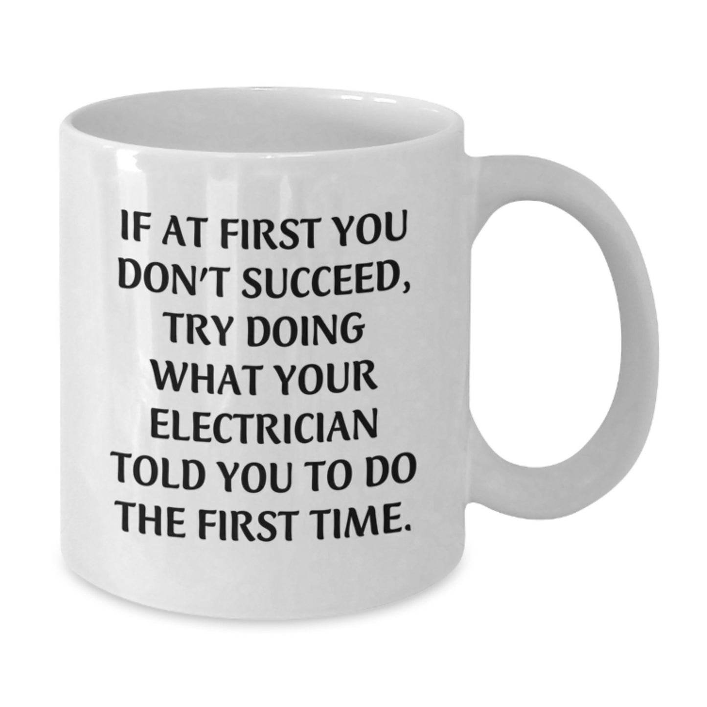 Funny Electrician Gifts, White Coffee Mug for Birthday - If At First You Don't Succeed, Try Doing What Your Electrician Told You To Do The First Time, Gifts from Friends, Gifts for Electrician - Additional