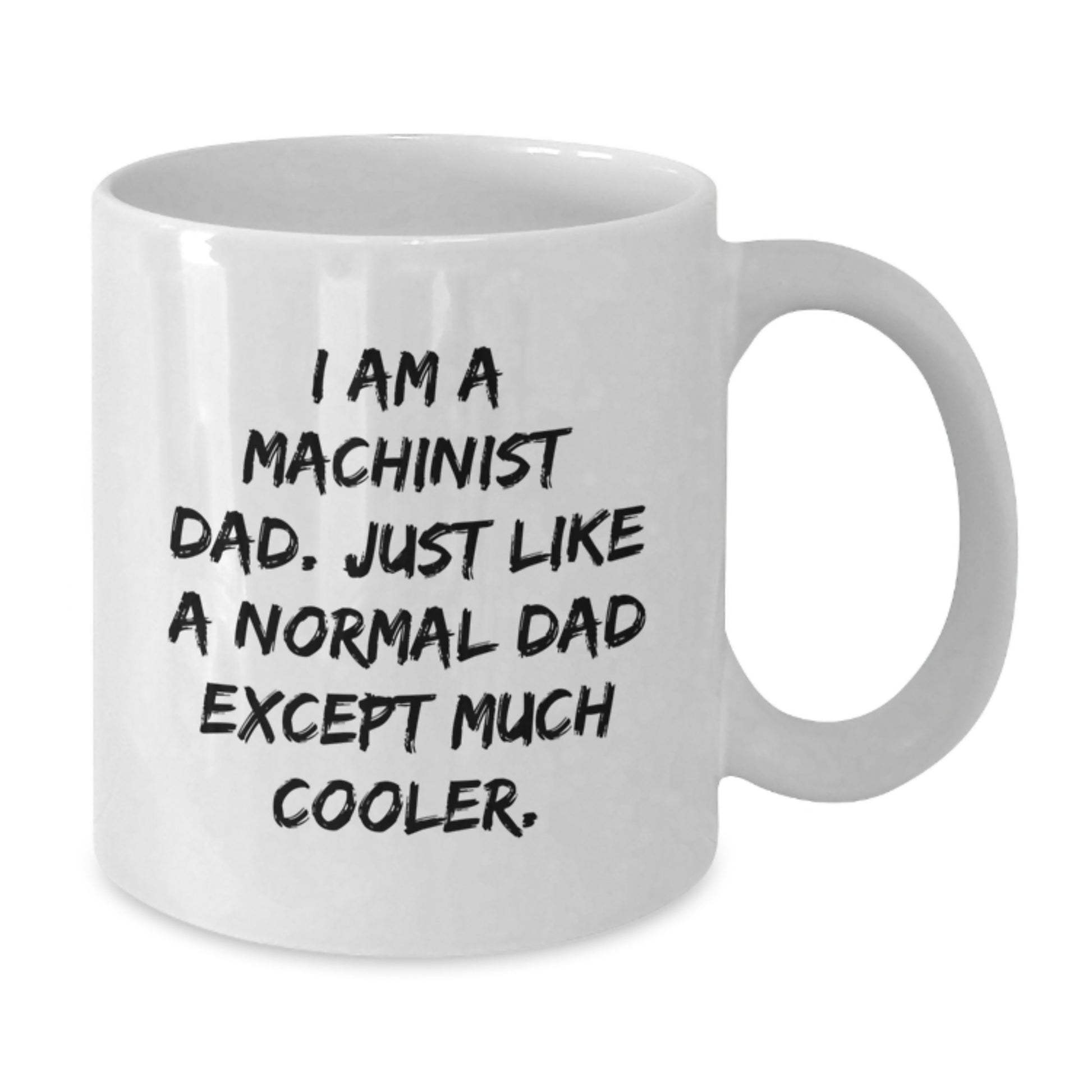 Machinist Dad Funny White Coffee Mug Gifts from Men to Machinist Friends on Birthday - 'I Am A Machinist Dad. Just Like A Normal Dad Except Much Cooler.' - Additional