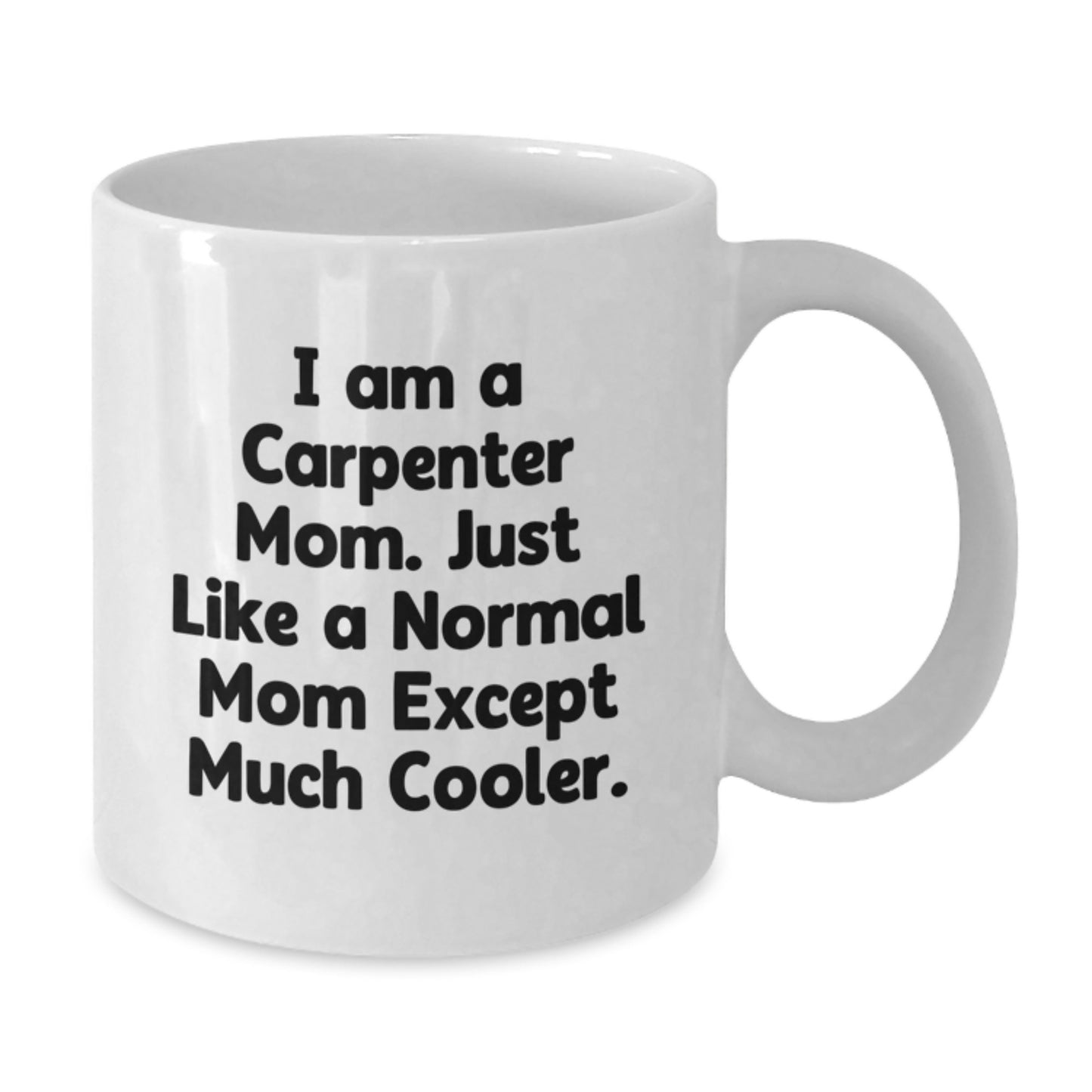 Funny Carpenter Mom Gifts from Women to Carpenter Friends on Birthday - I Am A Carpenter Mom White Coffee Mug, 11oz or 15oz Capacity, Ceramic, Microwave, Dishwasher Safe - Additional