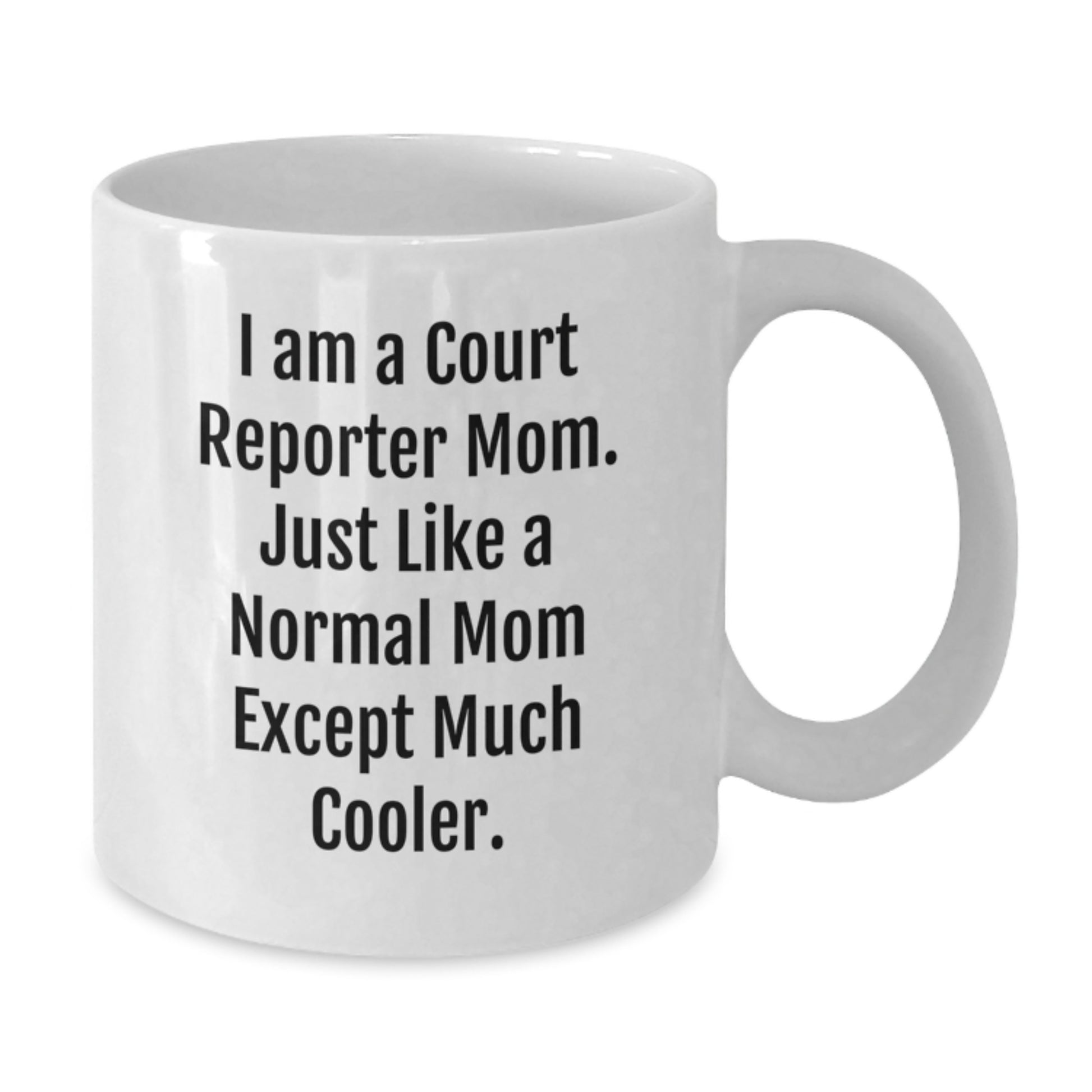 Funny Court Reporter White Coffee Mug Gifts from Mom, Just Like a Normal Mom Except Much Cooler, for Court Reporter on Birthday - Additional