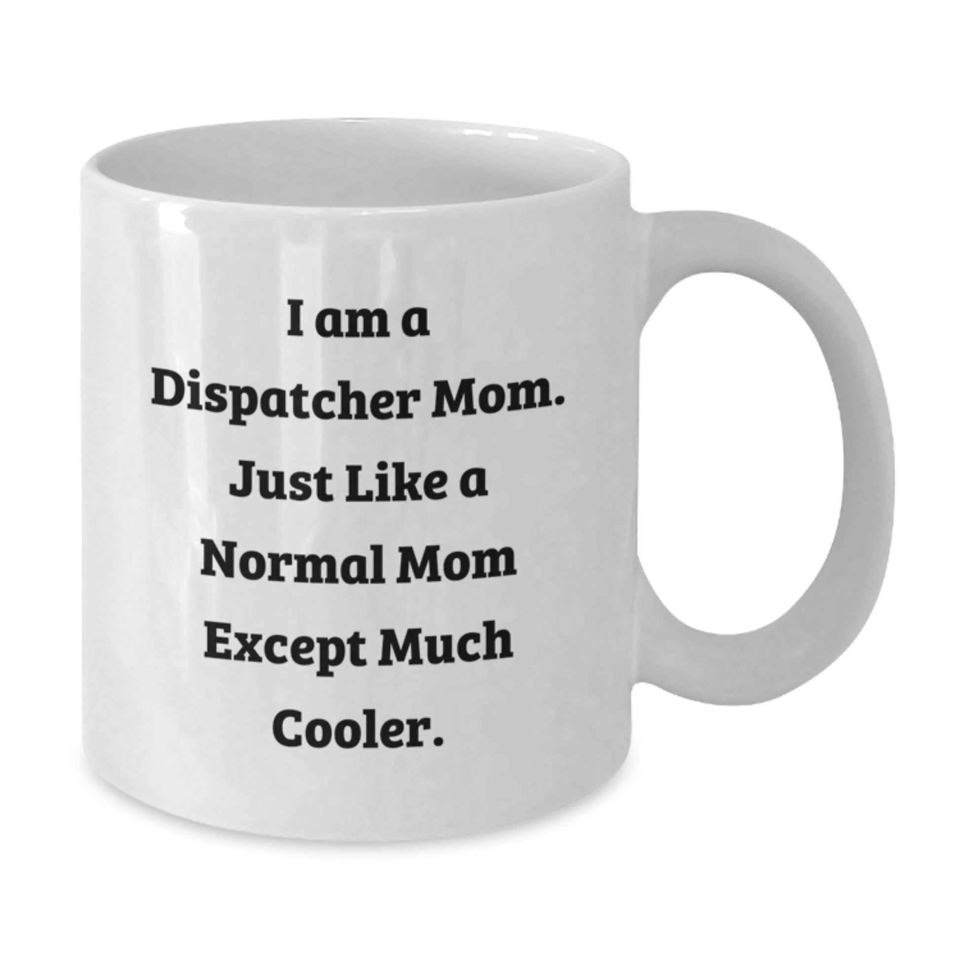 Dispatcher Mom Gifts, Funny Quote on White Coffee Mug for Birthday, Gift from Mom to Dispatcher, 11oz or 15oz Capacity, Microwave and Dishwasher Safe - Additional