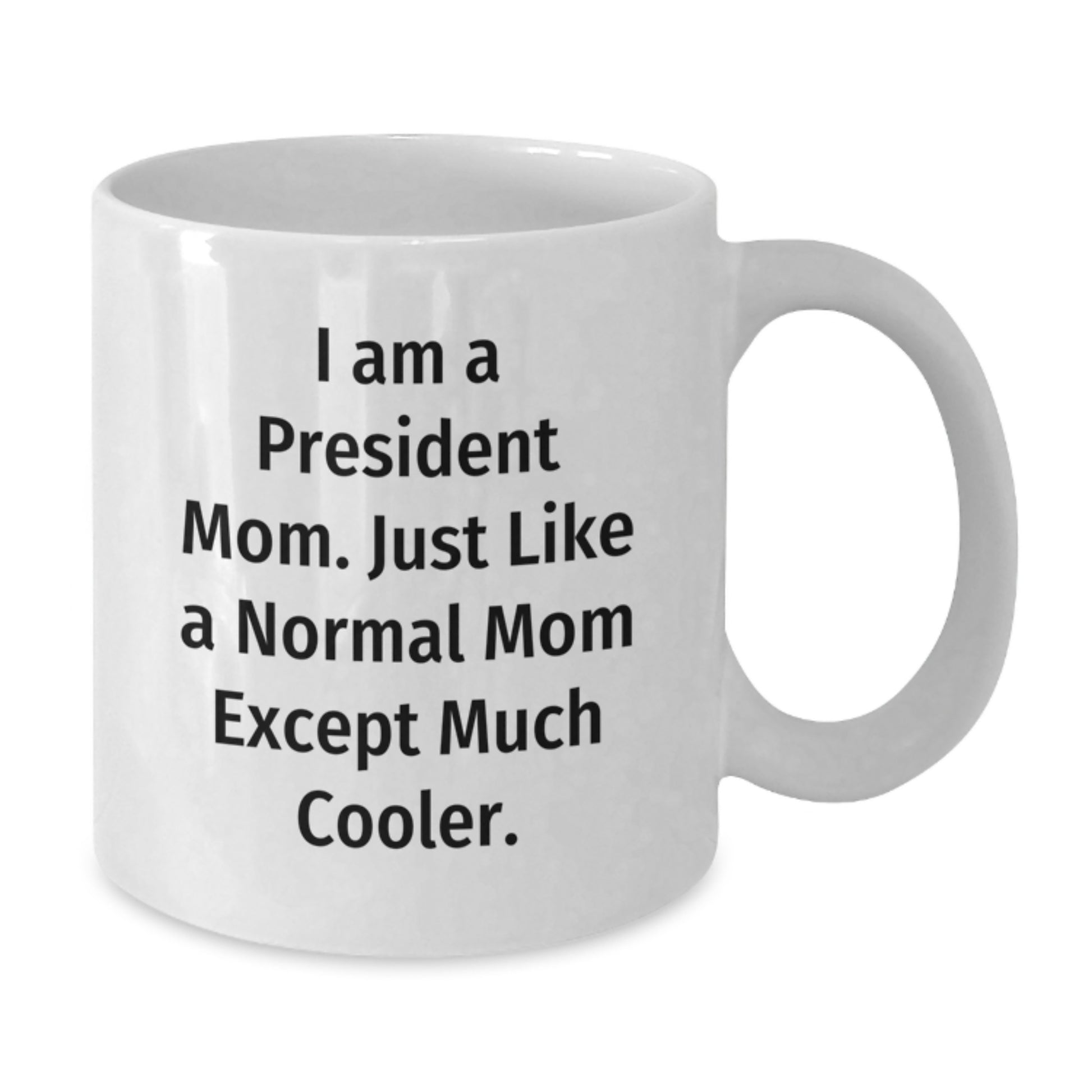 Funny President Mom Gifts, White Coffee Mug, I Am A President Mom - Birthdays for President, Friends, Family, Coworkers - Additional