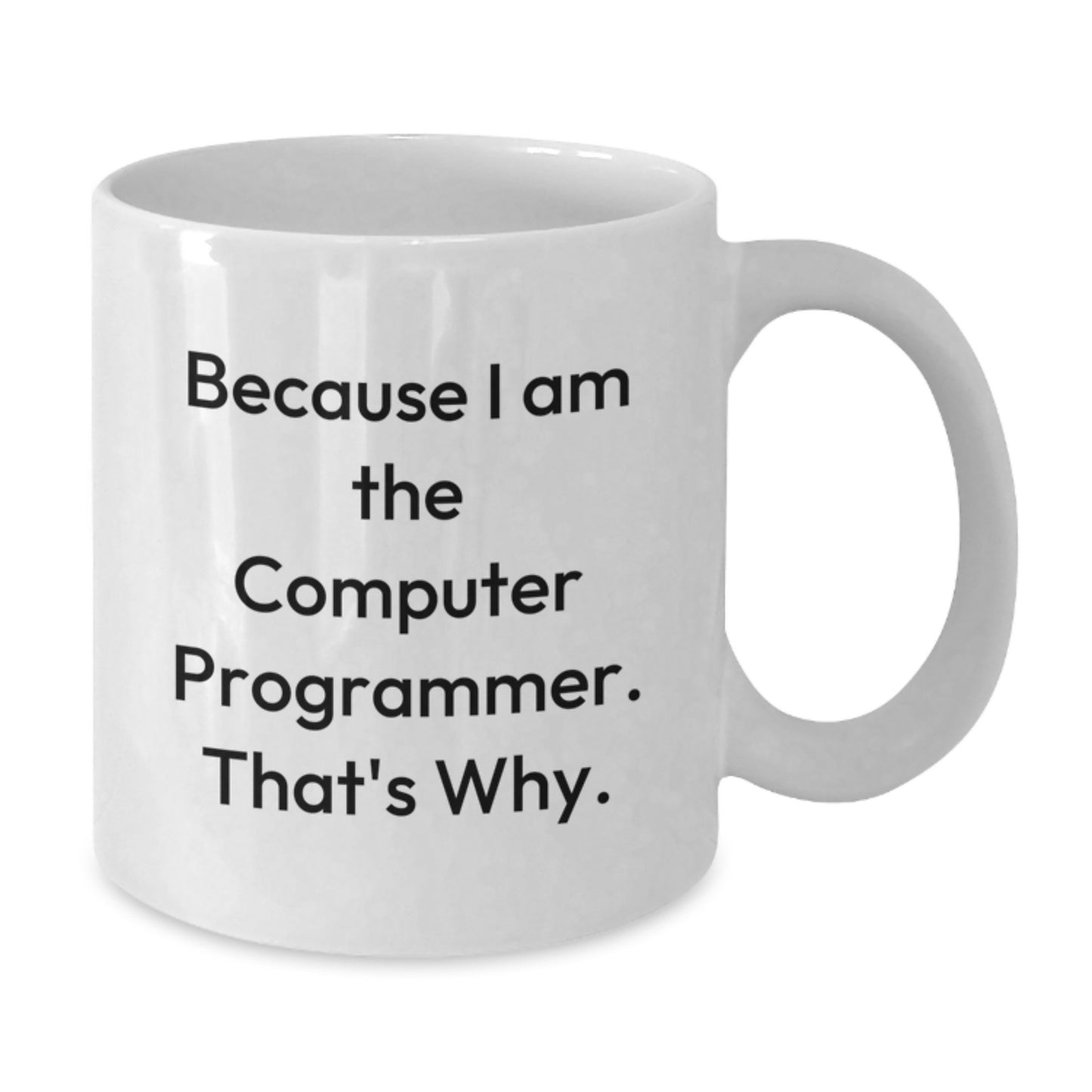 Funny Computer Programmer Gifts, Because I Am The Computer Programmer. That's Why., White Coffee Mug, Birthday Unique Gifts for Men from Friends - Additional