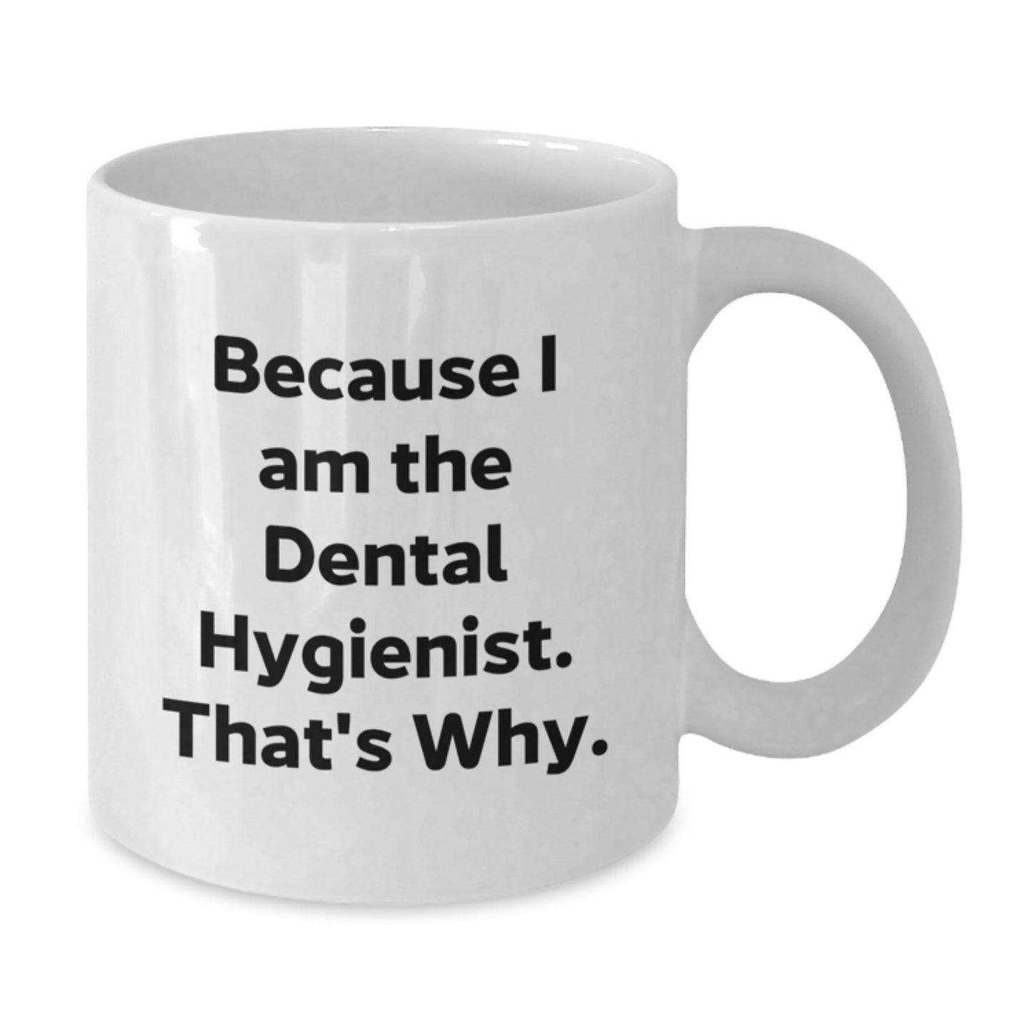 Funny Dental Hygienist Gifts Because I Am The Dental Hygienist. That's Why. White Coffee Mug for Birthday from Friends - Additional