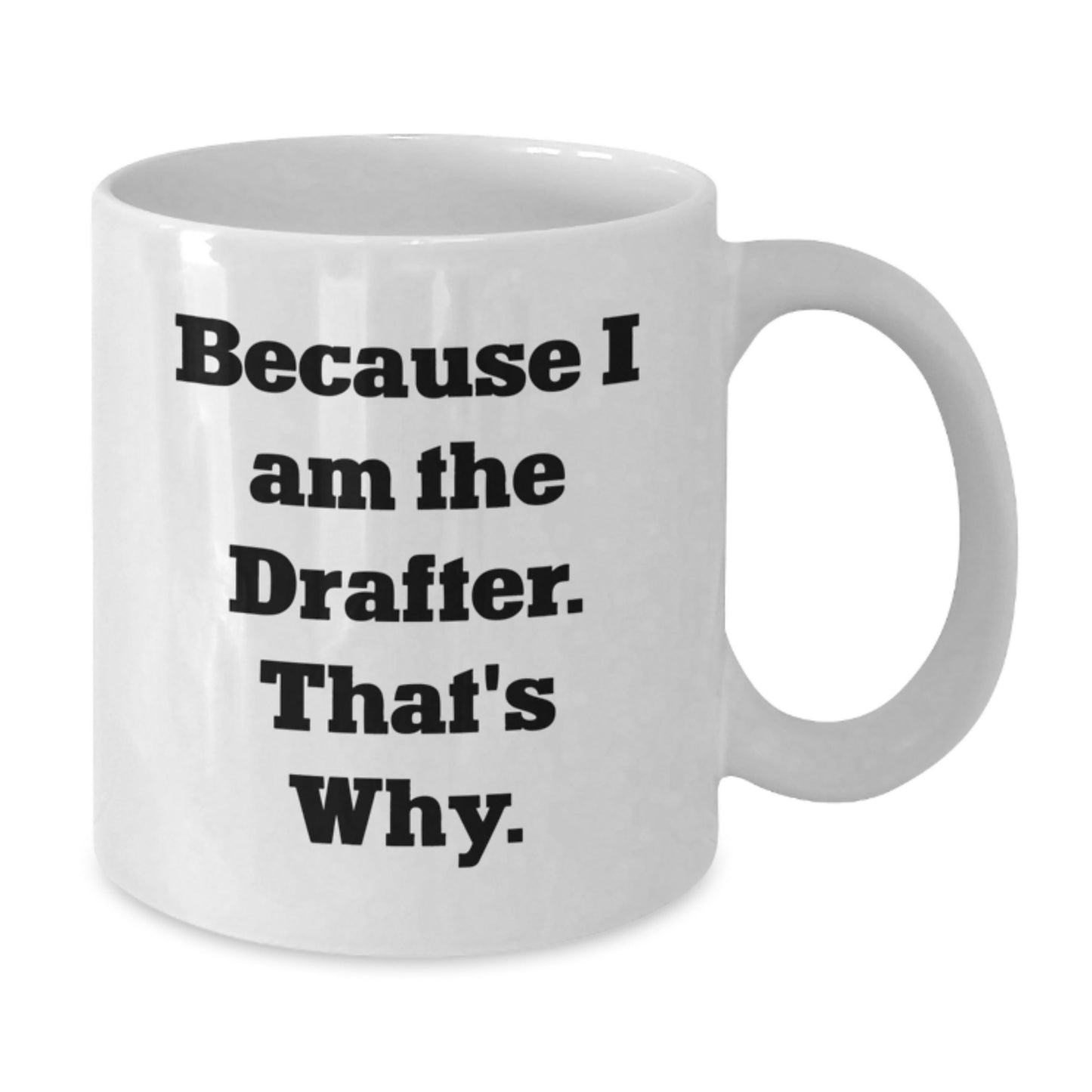 Funny Drafter Gifts from Friends for Men, White Coffee Mug with Inspirational Quote, Because I Am The Drafter. That's Why., Graduation Unique Gift - Additional