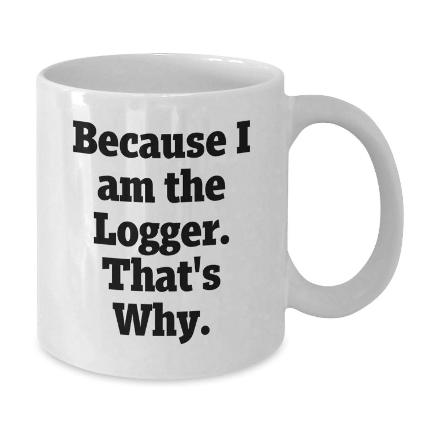 Logger Inspired Funny White Coffee Mug Gifts from Friends for Birthday, Because I Am The Logger That's Why. - Additional