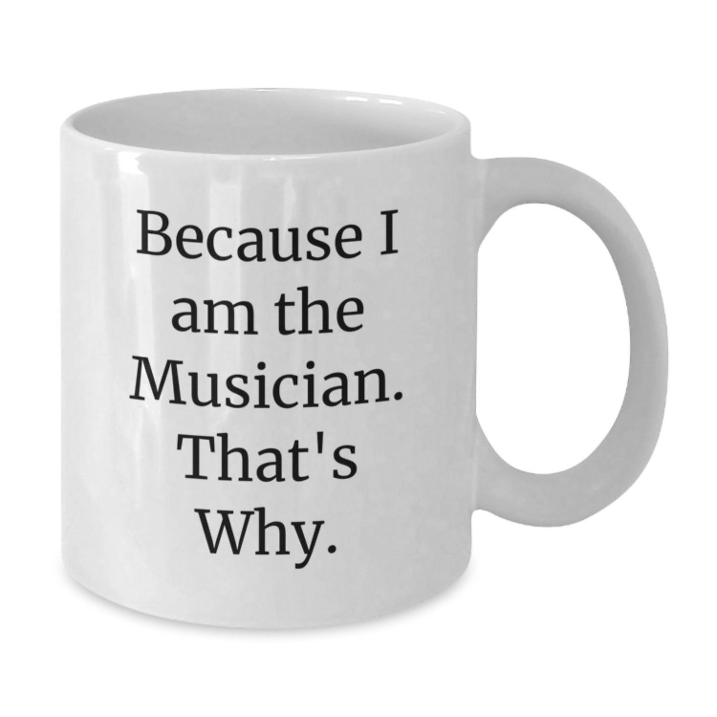 Funny Musician Gifts, White Coffee Mug, Because I Am The Musician. That's Why., Birthday Unique Gifts from Friends to Musician, Unique White Coffee Mugs for Musicians - Additional