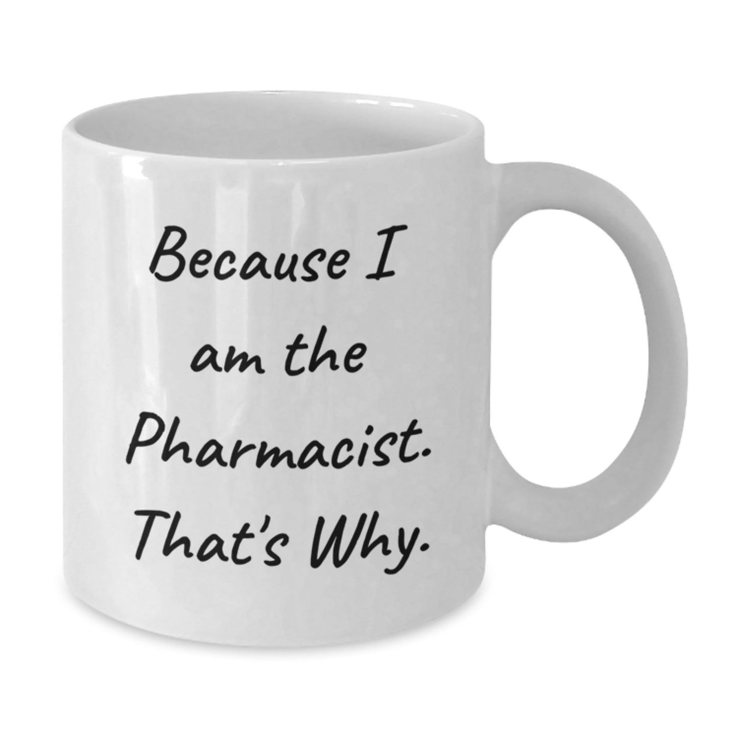 Funny Pharmacist Gifts from Men to Pharmacist Friends - Because I Am The Pharmacist. That's Why. - White Coffee Mug for Birthday Unique Presents - Additional