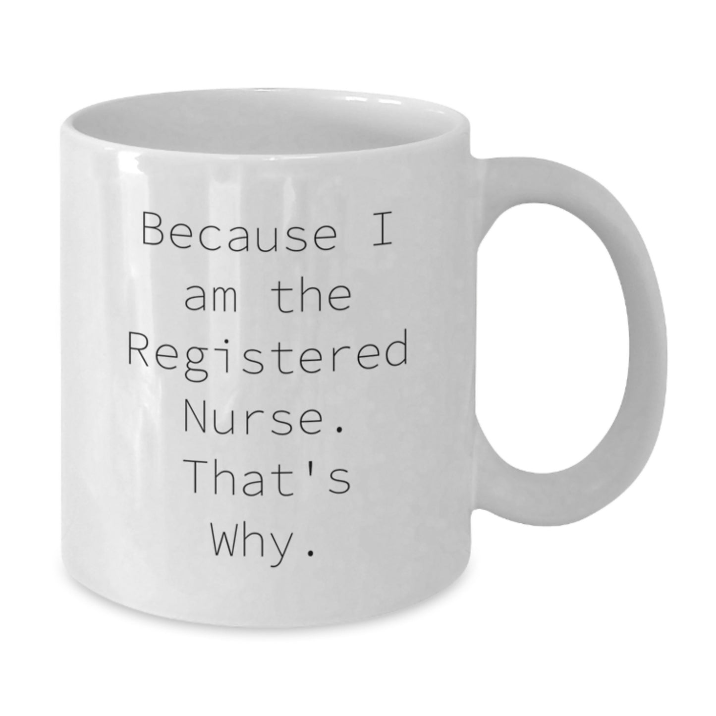 Funny Registered Nurse Gifts from Friends and Family - Because I Am The Registered Nurse. That's Why. White Coffee Mug for Graduation - Additional