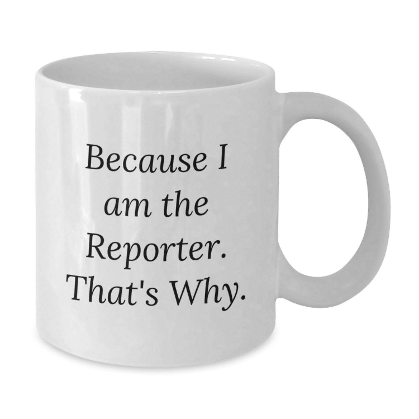 Funny Reporter White Coffee Mug Gifts from Friends - Birthday Unique Gifts for Reporter Friends, Because I Am The Reporter. That's Why. - Additional