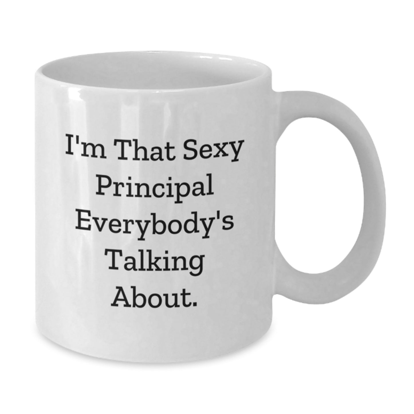 Funny Principal White Coffee Mug, I'm That Sexy Principal Everybody's Talking About, Gifts from Men for Birthday Principal, 11oz or 15oz Ceramic Mug - Additional