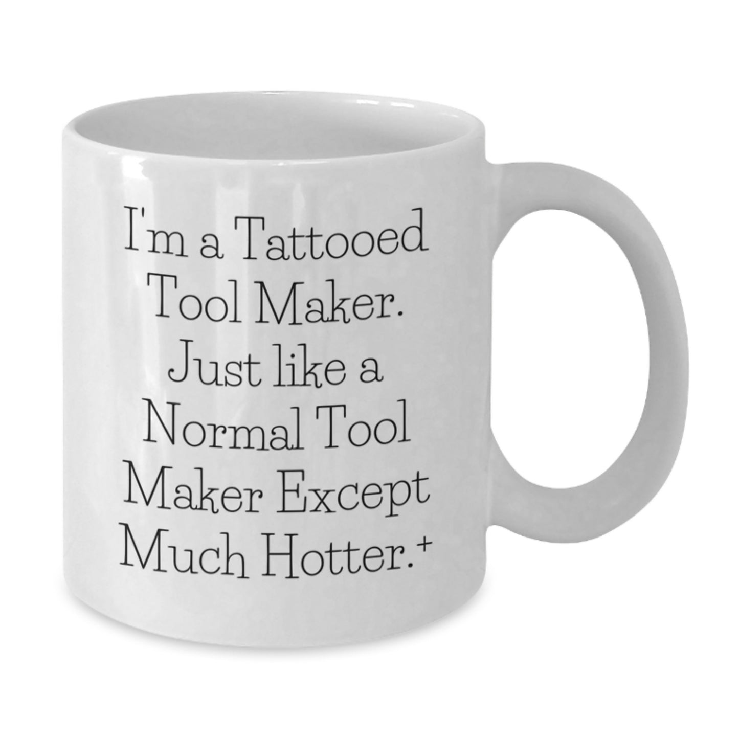 Funny Tool Maker Gifts from Friends for Birthday, I'm A Tattooed Tool Maker. Just Like A Normal Tool Maker Except Much Hotter.+, Unique White Coffee Mug - Additional