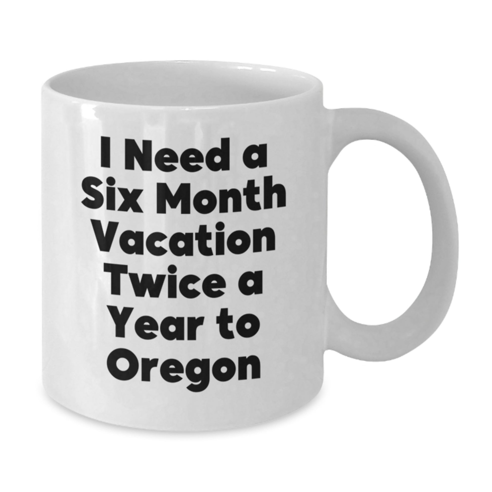 Oregon Lover's Funny Gift, I Need A Six Month Vacation Twice A Year, White Coffee Mug for Oregon Enthusiasts, Gifts from Friends and Family - Additional