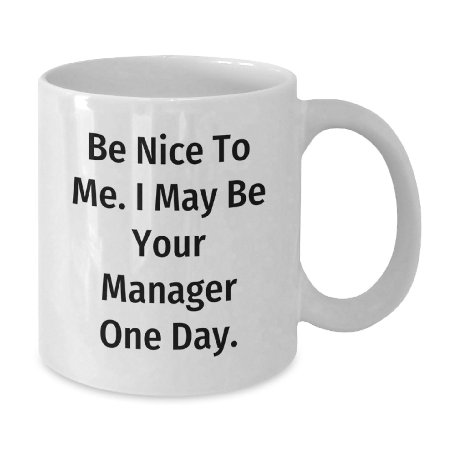 Funny Manager White Coffee Mug Gifts from Friends to Be Nice To Me. I May Be Your Manager One Day., Gifts for Manager, Graduation Unique Gifts - Additional