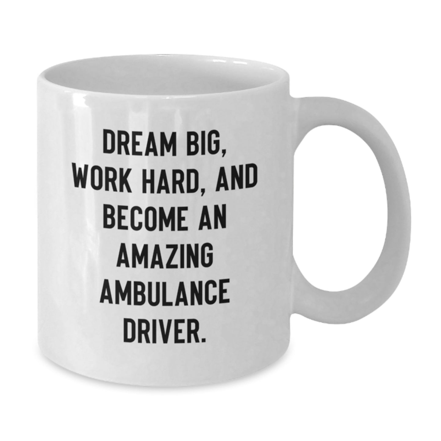 Funny Ambulance Driver White Coffee Mug Gifts from Friends to Ambulance Driver on Graduation, 'Dream Big, Work Hard, And Become An Amazing Ambulance Driver.' - Additional