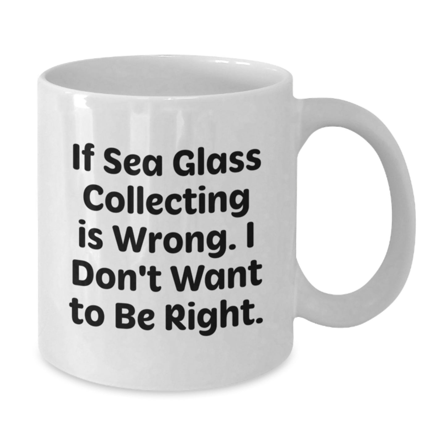 Sea Glass Collecting Gifts from Friends for Men and Women, White Coffee Mug with 'If Sea Glass Collecting Is Wrong. I Don't Want To Be Right.' Quote, Graduation Unique Gifts - Additional