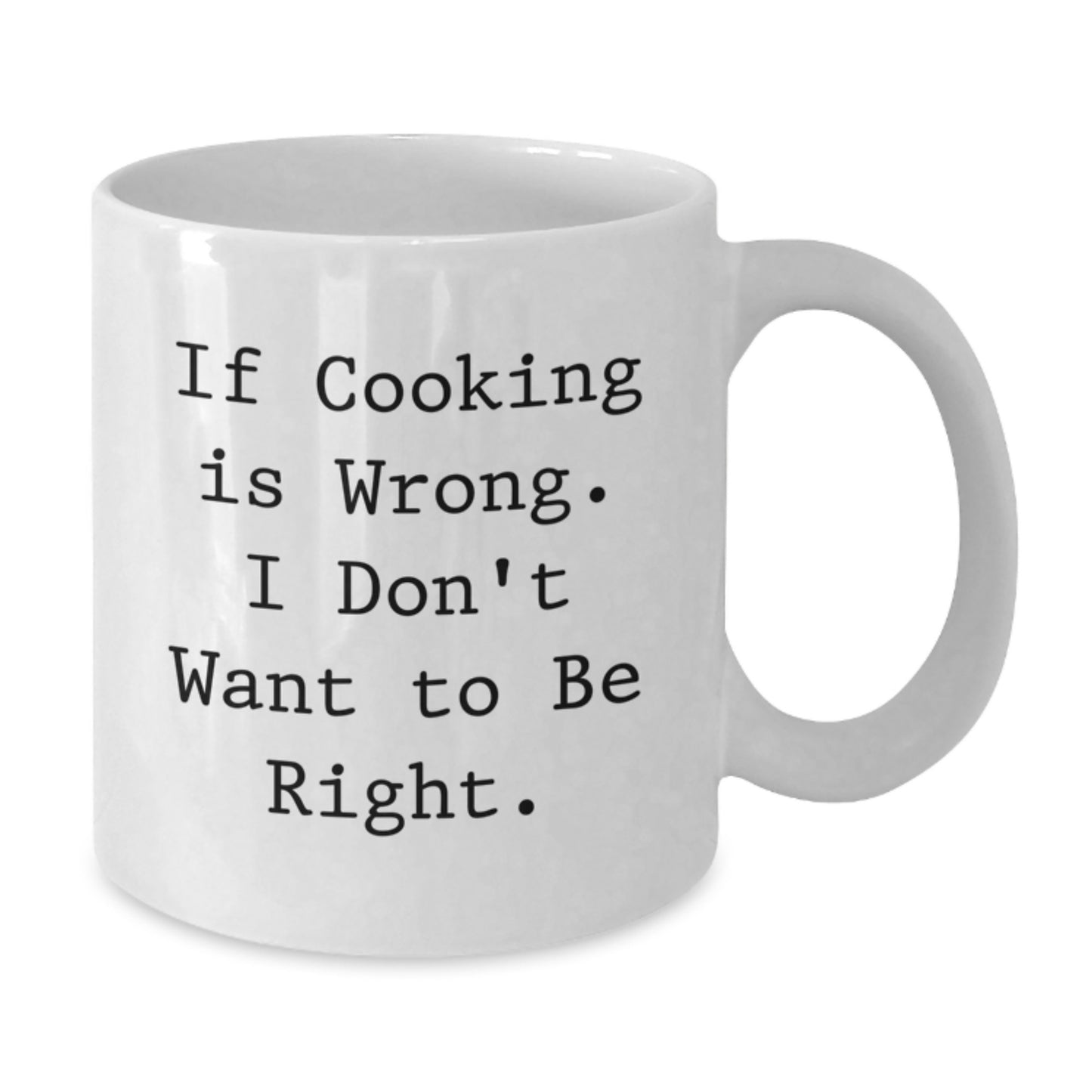 Funny Cooking Gifts for Friends, If Cooking Is Wrong. I Don't Want To Be Right. White Coffee Mug for Graduation - Additional