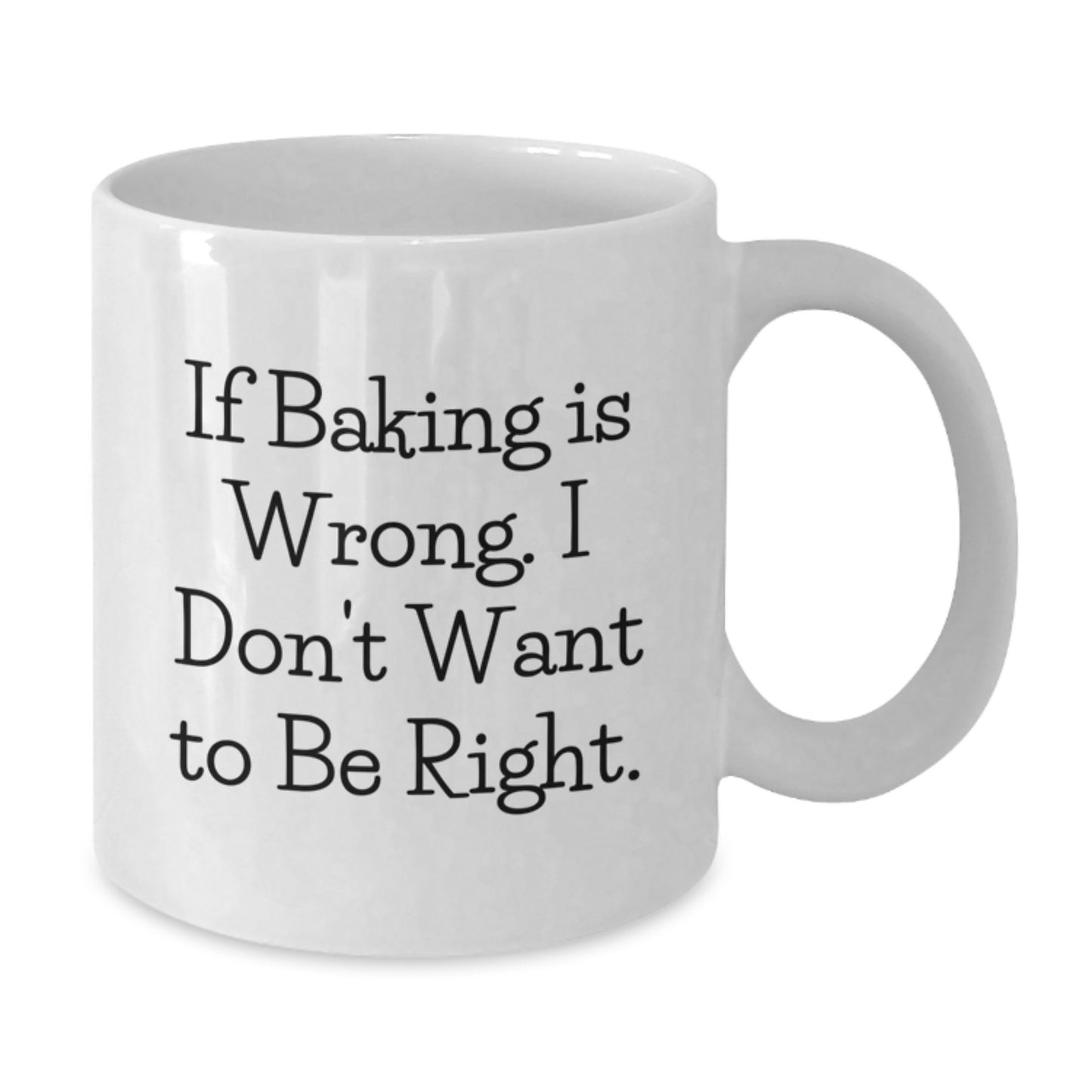 Baking Enthusiasts Gifts from Friends to Graduates - If Baking Is Wrong. I Don't Want To Be Right. Funny White Coffee Mug for Baking Lovers - Additional