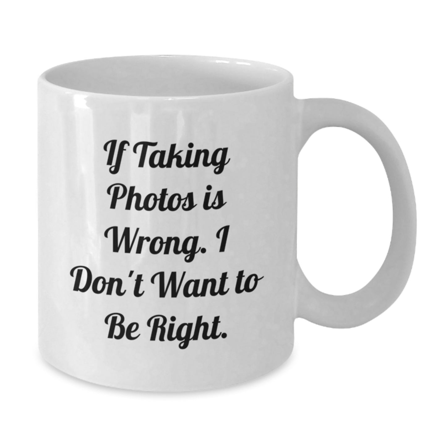 Funny Taking Photos Gifts for Men, Women, Friends, Coworkers - If Taking Photos Is Wrong. I Don't Want To Be Right. White Coffee Mug for Graduation - Additional
