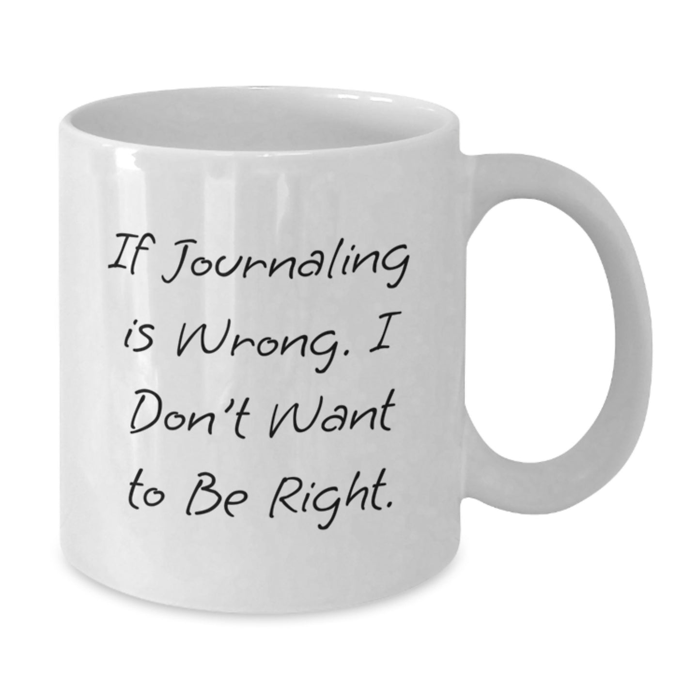 Funny Journaling Gifts for Friends, Coworkers or Family - White Coffee Mug for Graduation - 'If Journaling Is Wrong, I Don't Want To Be Right' Quote - Additional
