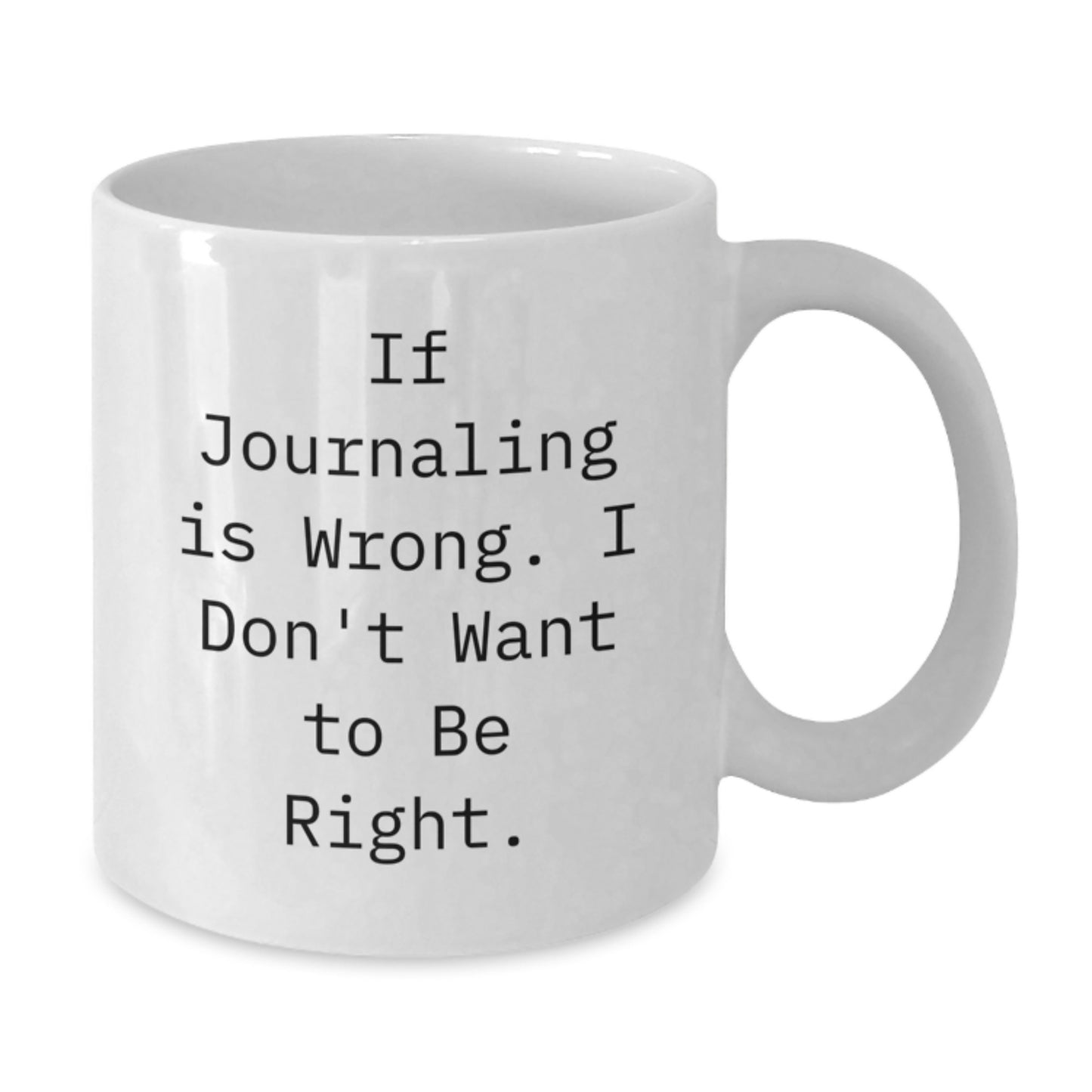 Funny Journaling Gifts for Men Women Friends Coworkers Family - White Coffee Mug for Graduation Unique Gifts from Friends, Quote: 'If Journaling Is Wrong, I Don't Want To Be Right.' - Additional