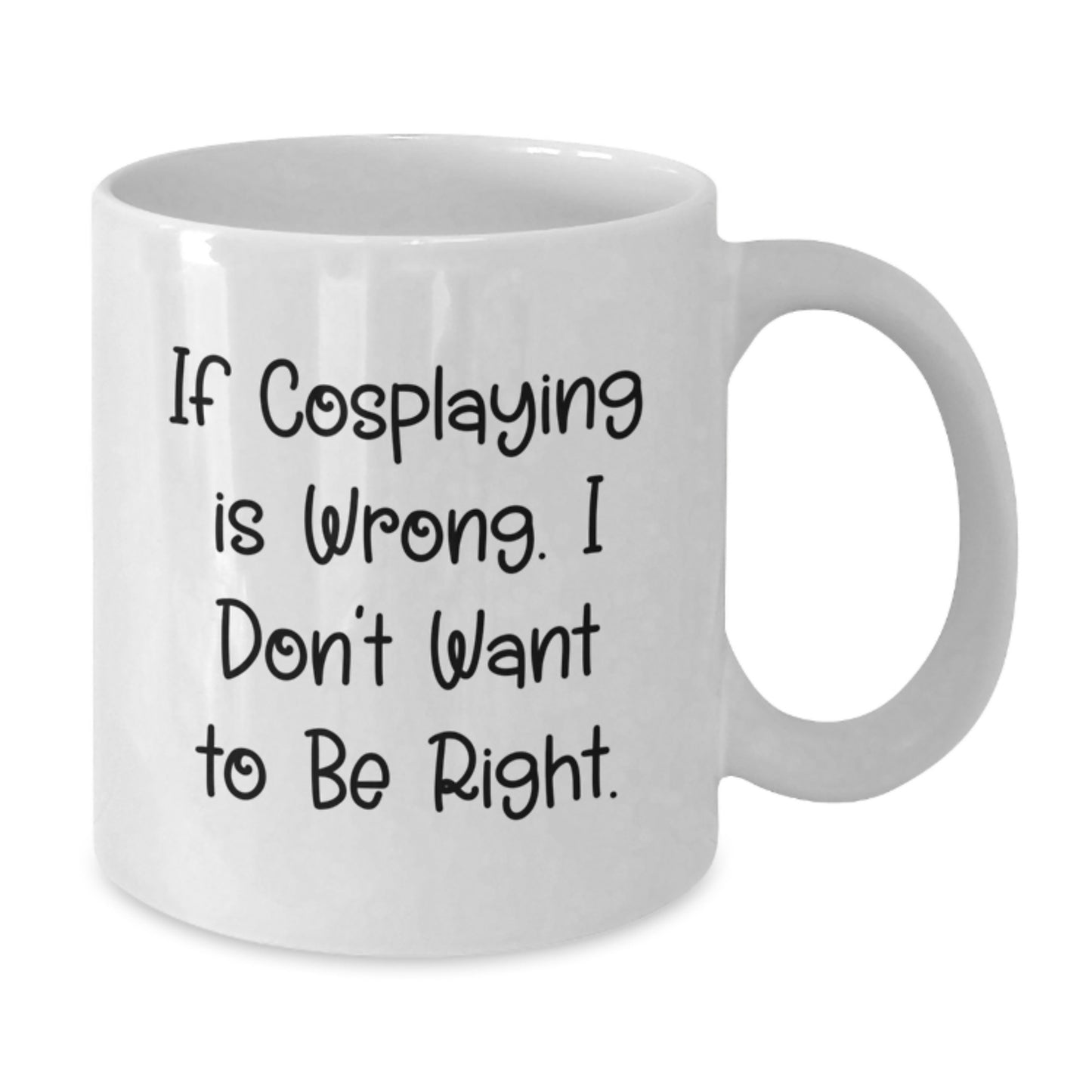 Funny Cosplaying Gifts from Friends - 'If Cosplaying Is Wrong. I Don't Want To Be Right.' White Coffee Mug for Graduation, Unique Gifts for Men, Women, Family - Additional