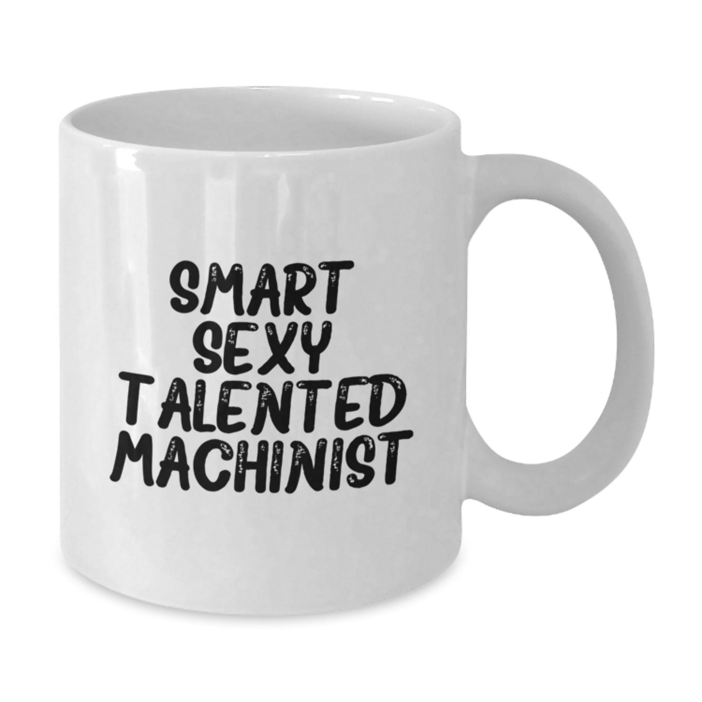 Funny Machinist Gifts from Friends for Graduation, Smart Sexy Talented Machinist White Coffee Mug, 11oz or 15oz Capacity, Microwave and Dishwasher Safe - Additional