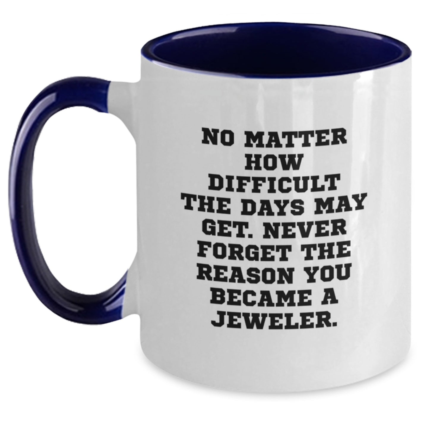 Jeweler Gifts from Friends - Inspirational Two Tone Coffee Mugs for Birthday, 'No Matter How Difficult The Days May Get. Never Forget The Reason You Became A Jeweler.', Gifts for Jeweler - Main